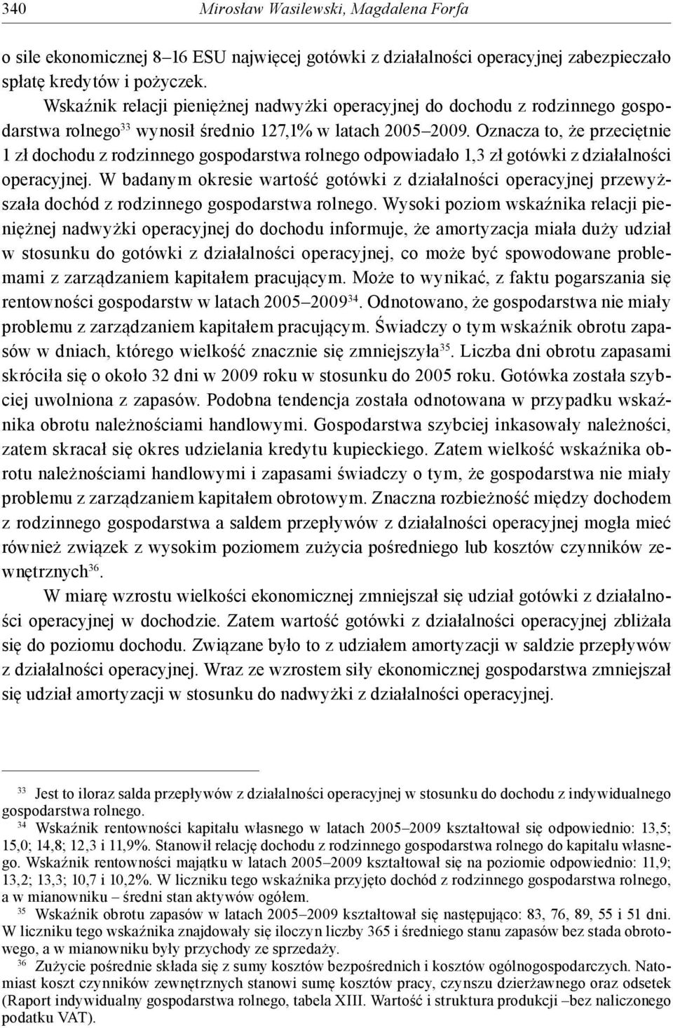 Oznacza to, że przeciętnie 1 zł dochodu z rodzinnego gospodarstwa rolnego odpowiadało 1,3 zł gotówki z działalności operacyjnej.