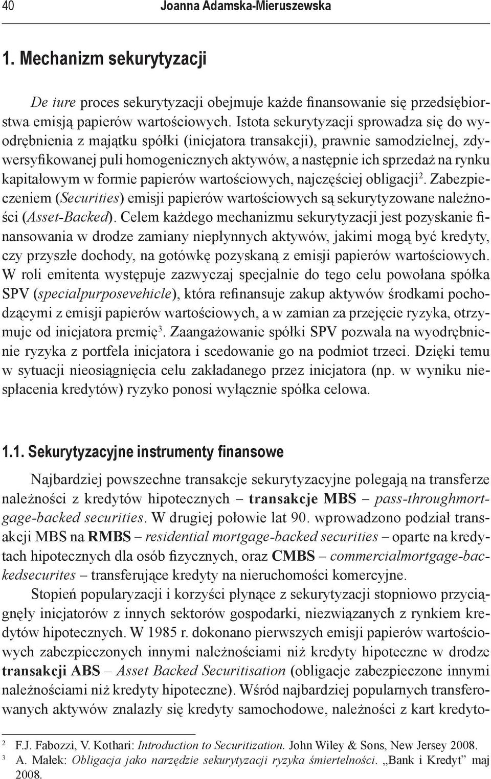 kapitałowym w formie papierów wartościowych, najczęściej obligacji 2. Zabezpieczeniem (Securities) emisji papierów wartościowych są sekurytyzowane należności (Asset-Backed).