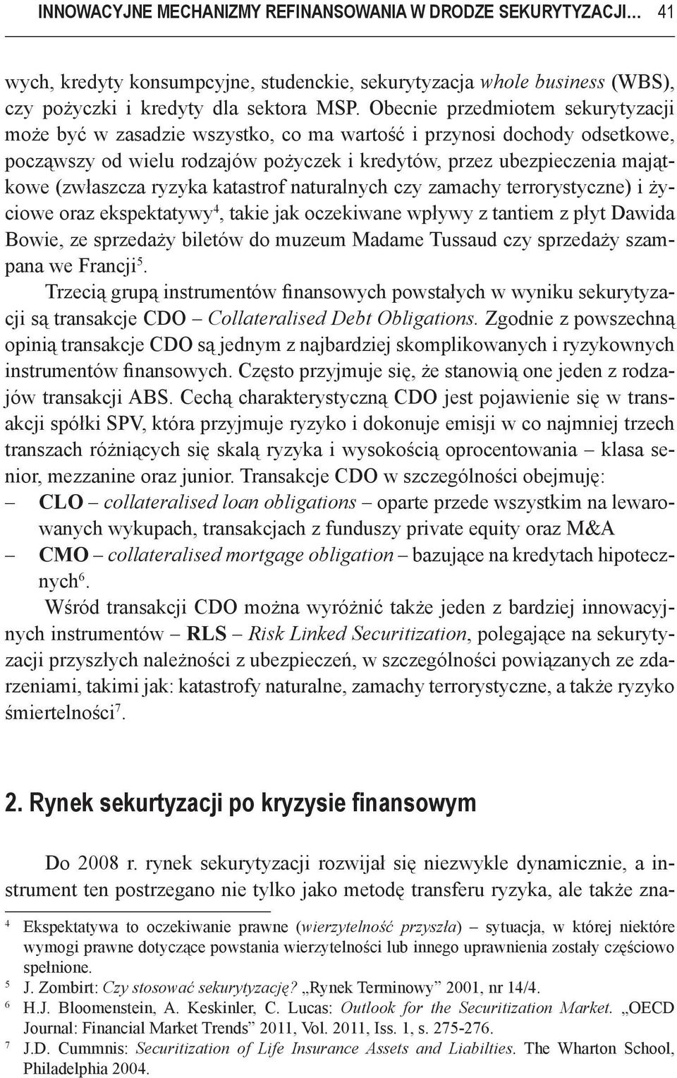 ryzyka katastrof naturalnych czy zamachy terrorystyczne) i życiowe oraz ekspektatywy 4, takie jak oczekiwane wpływy z tantiem z płyt Dawida Bowie, ze sprzedaży biletów do muzeum Madame Tussaud czy