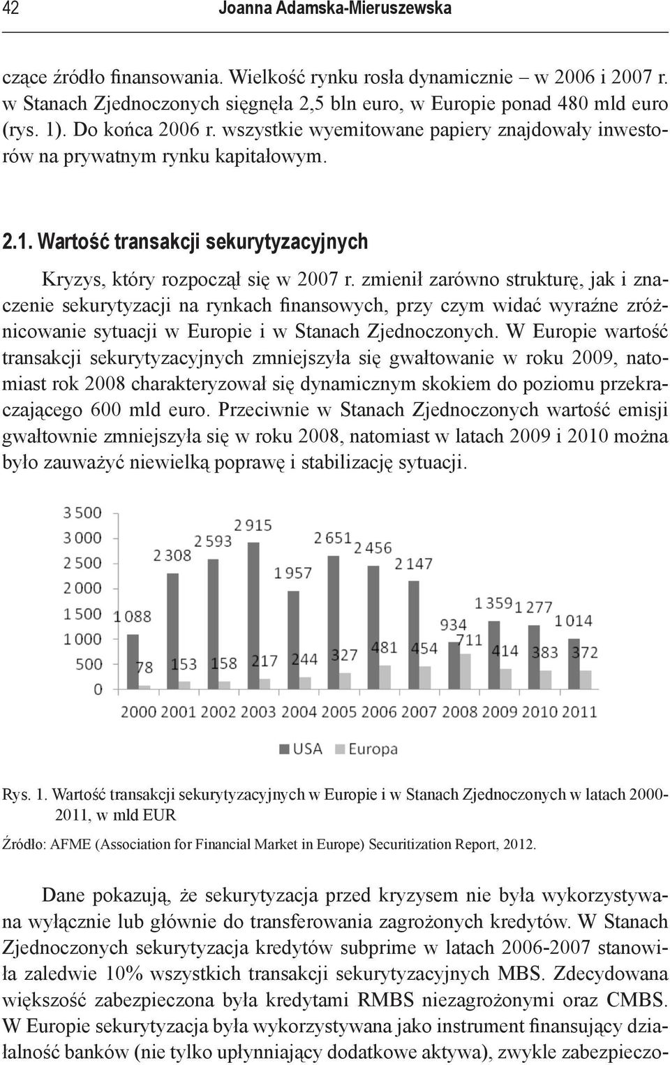 zmienił zarówno strukturę, jak i znaczenie sekurytyzacji na rynkach finansowych, przy czym widać wyraźne zróżnicowanie sytuacji w Europie i w Stanach Zjednoczonych.