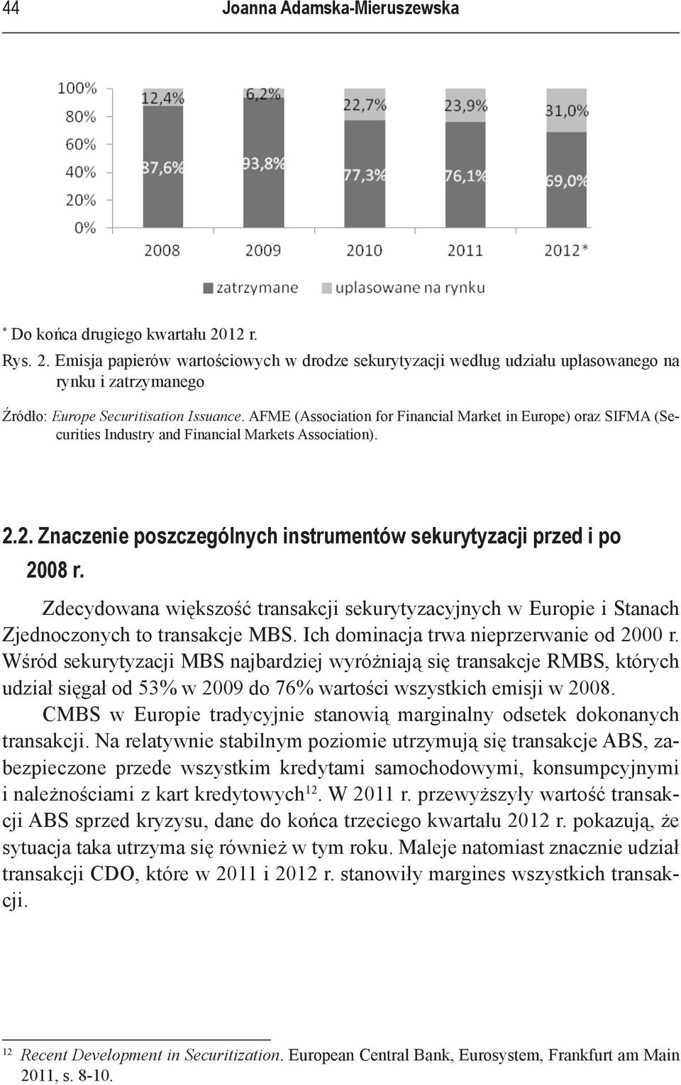 AFME (Association for Financial Market in Europe) oraz SIFMA (Securities Industry and Financial Markets Association). 2.2. Znaczenie poszczególnych instrumentów sekurytyzacji przed i po 2008 r.