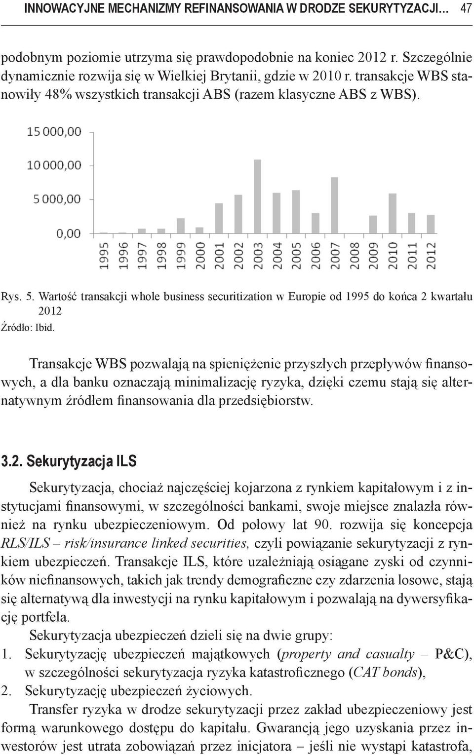 Transakcje WBS pozwalają na spieniężenie przyszłych przepływów finansowych, a dla banku oznaczają minimalizację ryzyka, dzięki czemu stają się alternatywnym źródłem finansowania dla przedsiębiorstw.