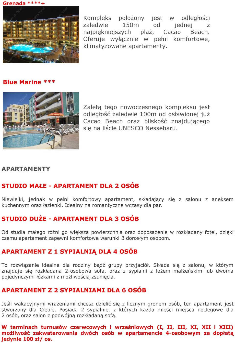 APARTAMENTY STUDIO MAŁE - APARTAMENT DLA 2 OSÓB Niewielki, jednak w pełni komfortowy apartament, składający się z salonu z aneksem kuchennym oraz łazienki. Idealny na romantyczne wczasy dla par.