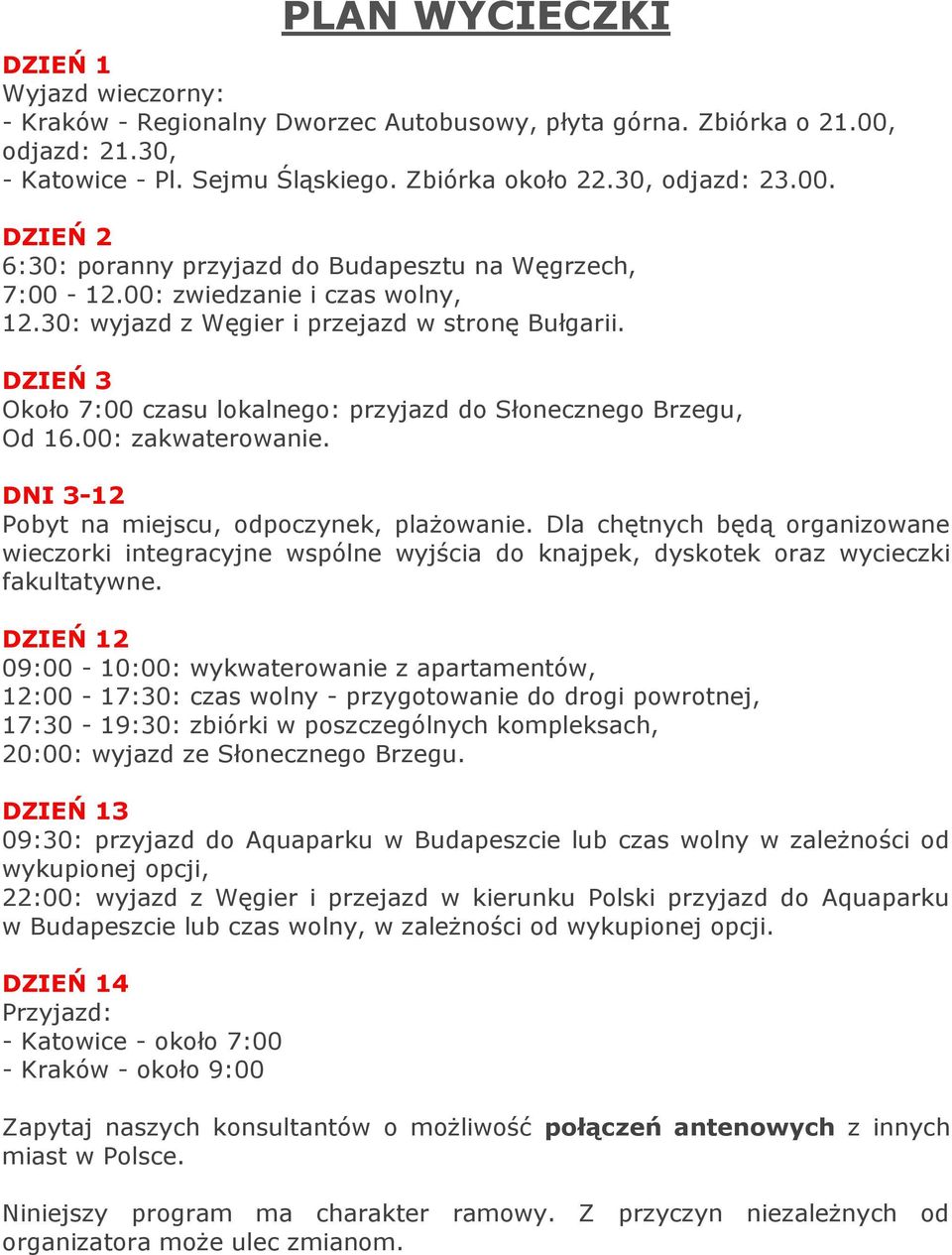 DNI 3-12 Pobyt na miejscu, odpoczynek, plażowanie. Dla chętnych będą organizowane wieczorki integracyjne wspólne wyjścia do knajpek, dyskotek oraz wycieczki fakultatywne.