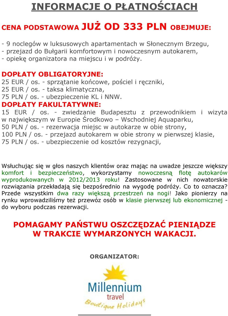 DOPŁATY FAKULTATYWNE: 15 EUR / os. - zwiedzanie Budapesztu z przewodnikiem i wizyta w największym w Europie Środkowo Wschodniej Aquaparku, 50 PLN / os.