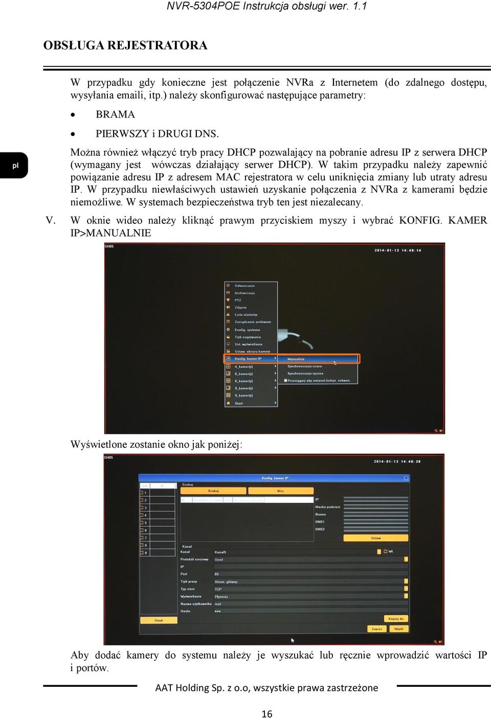 W takim przypadku należy zapewnić powiązanie adresu IP z adresem MAC rejestratora w celu uniknięcia zmiany lub utraty adresu IP.