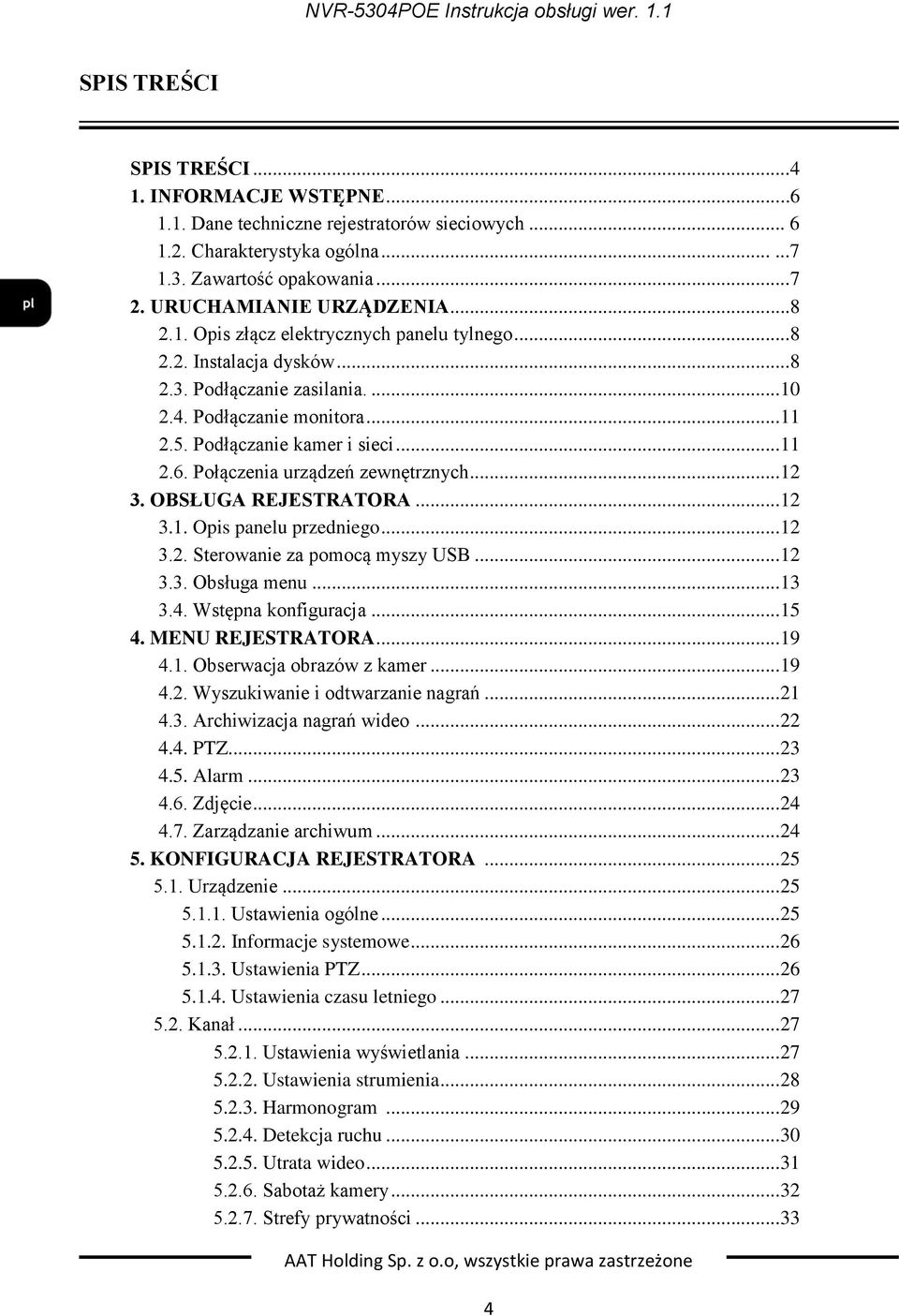 Podłączanie kamer i sieci... 11 2.6. Połączenia urządzeń zewnętrznych... 12 3. OBSŁUGA REJESTRATORA... 12 3.1. Opis panelu przedniego... 12 3.2. Sterowanie za pomocą myszy USB... 12 3.3. Obsługa menu.