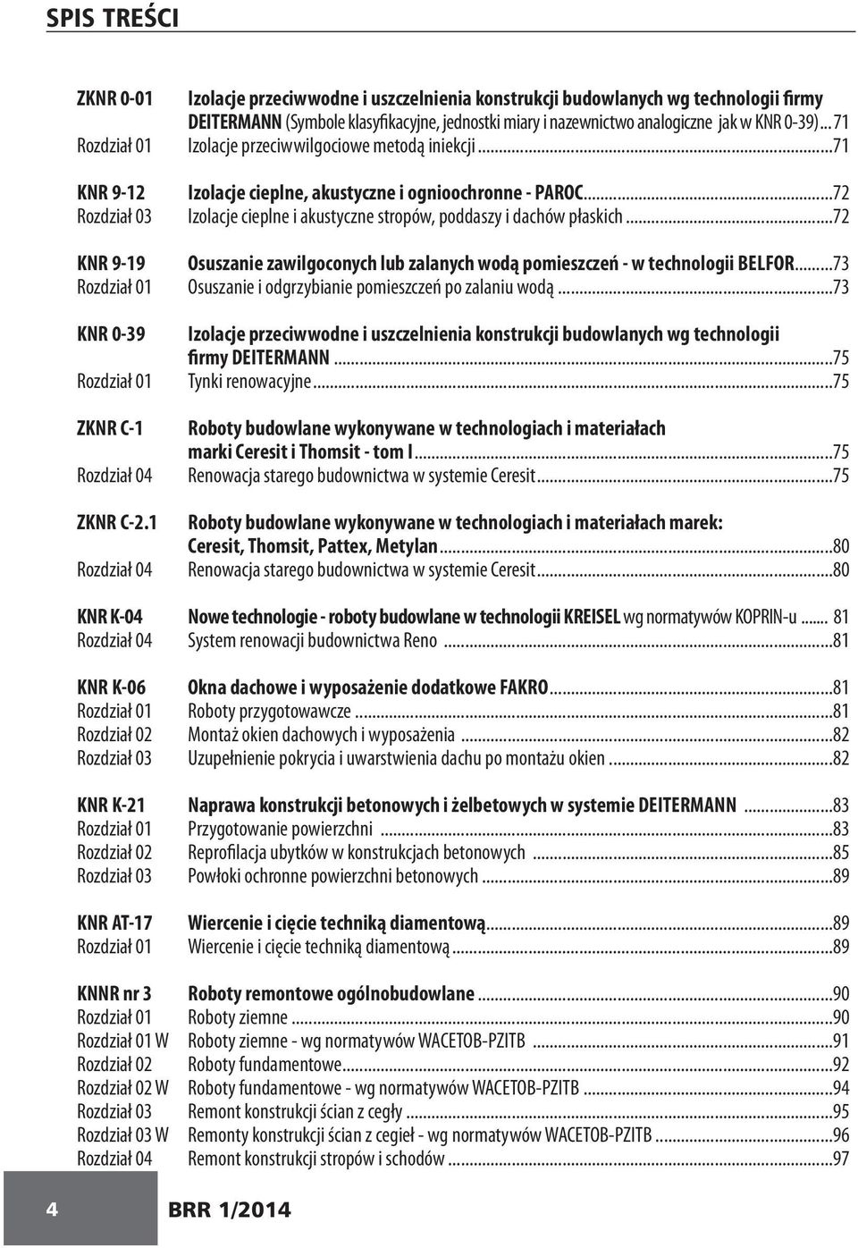 ..72 Rozdział 03 Izolacje cieplne i akustyczne stropów, poddaszy i dachów płaskich...72 KNR 9-19 Osuszanie zawilgoconych lub zalanych wodą pomieszczeń - w technologii BELFOR.