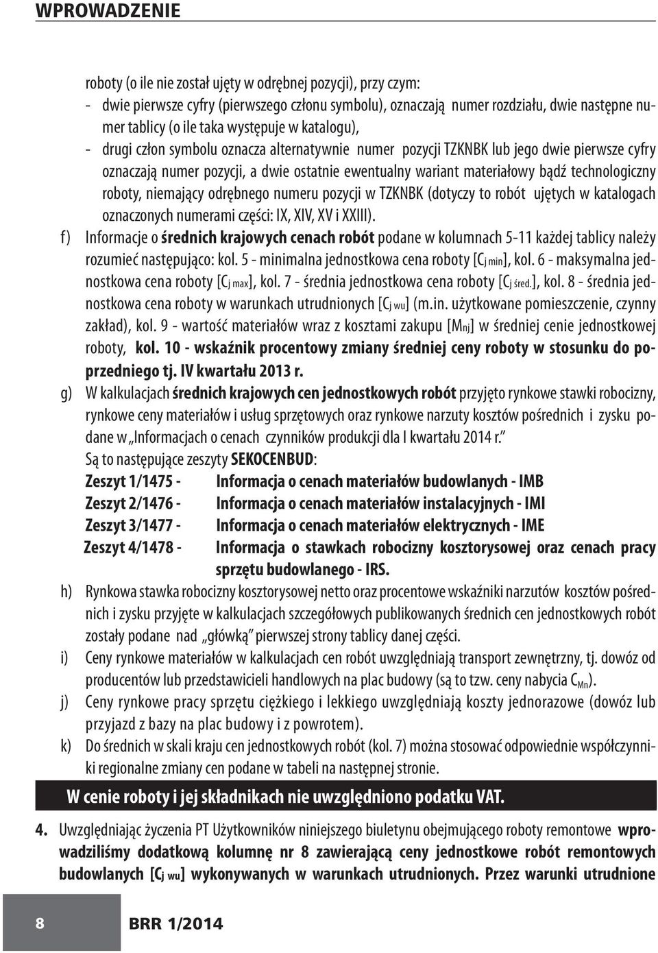 technologiczny roboty, niemający odrębnego numeru pozycji w TZKNBK (dotyczy to robót ujętych w katalogach oznaczonych numerami części: IX, XIV, XV i XXIII).