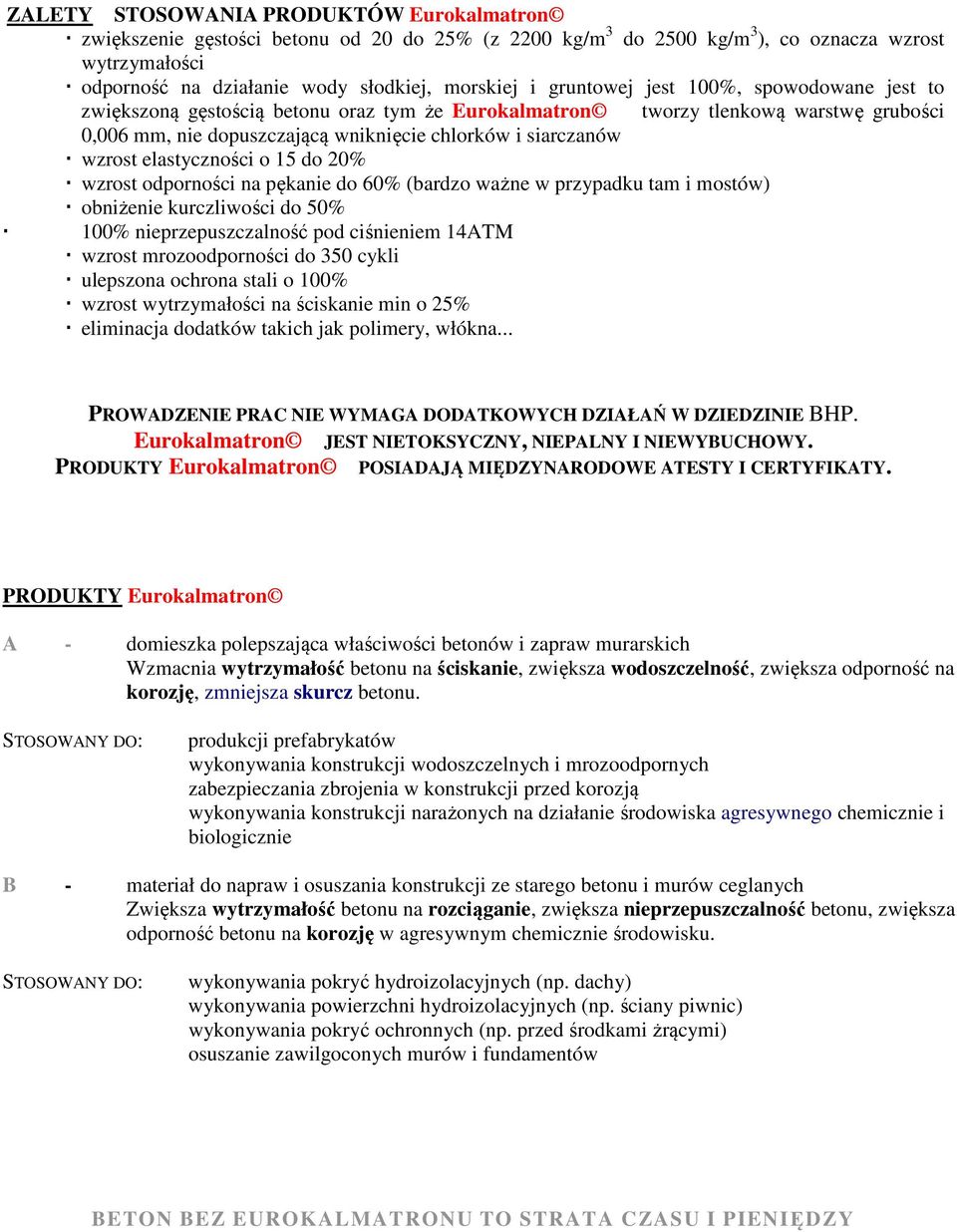 elastyczności o 15 do 20% wzrost odporności na pękanie do 60% (bardzo ważne w przypadku tam i mostów) obniżenie kurczliwości do 50% 100% nieprzepuszczalność pod ciśnieniem 14ATM wzrost