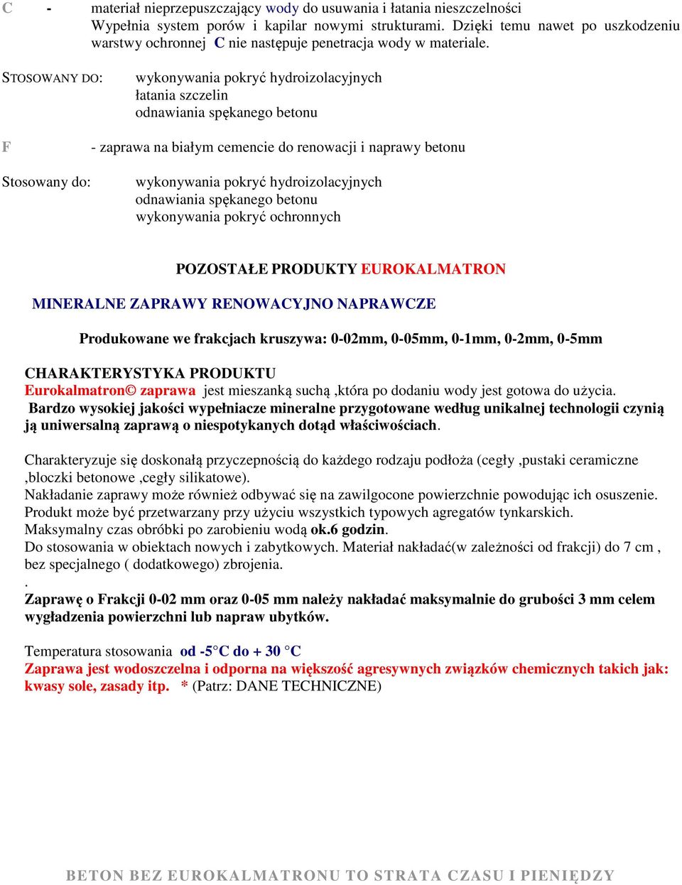 STOSOWANY DO: wykonywania pokryć hydroizolacyjnych łatania szczelin odnawiania spękanego betonu F zaprawa na białym cemencie do renowacji i naprawy betonu Stosowany do: wykonywania pokryć