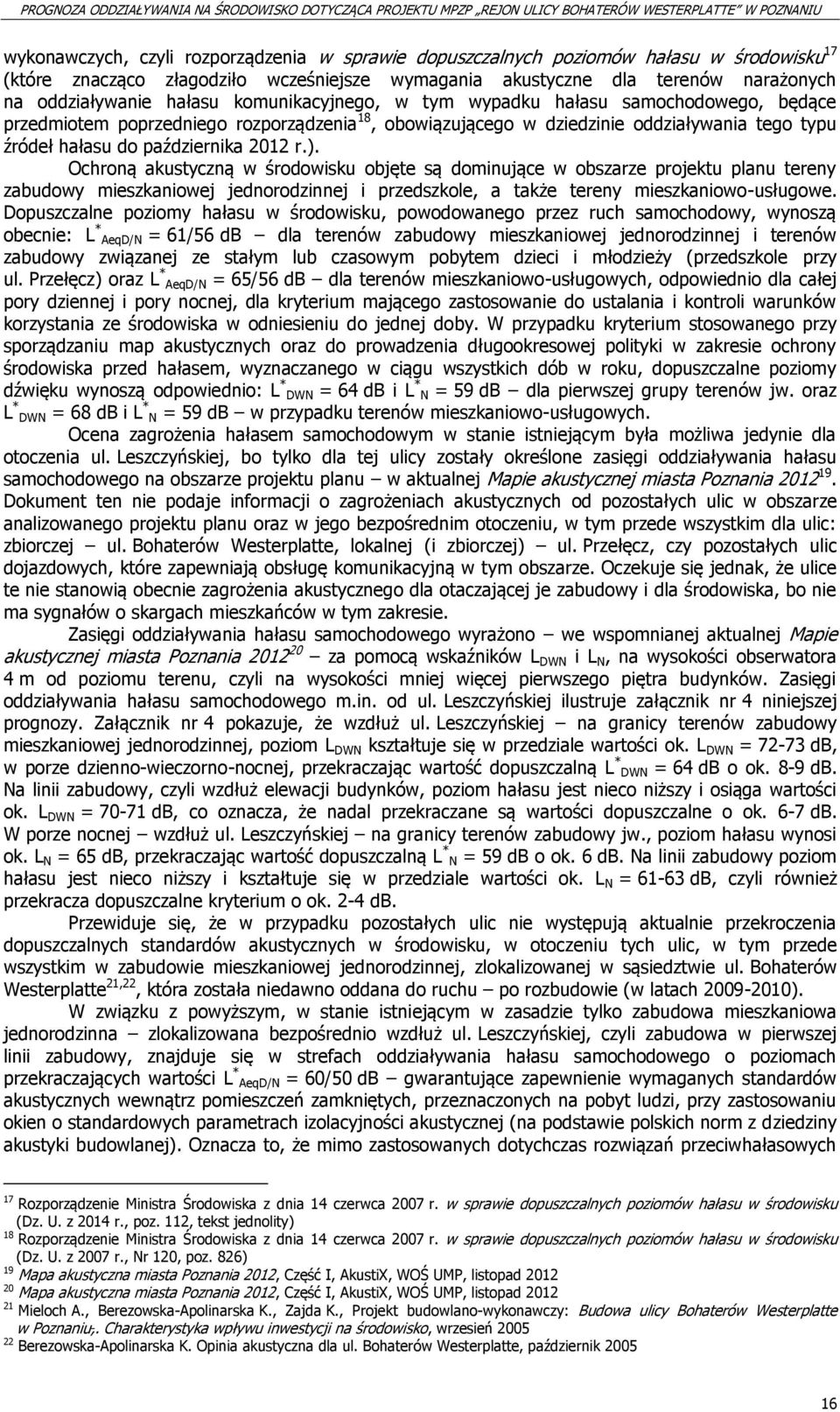 Ochroną akustyczną w środowisku objęte są dominujące w obszarze projektu planu tereny zabudowy mieszkaniowej jednorodzinnej i przedszkole, a także tereny mieszkaniowo-usługowe.