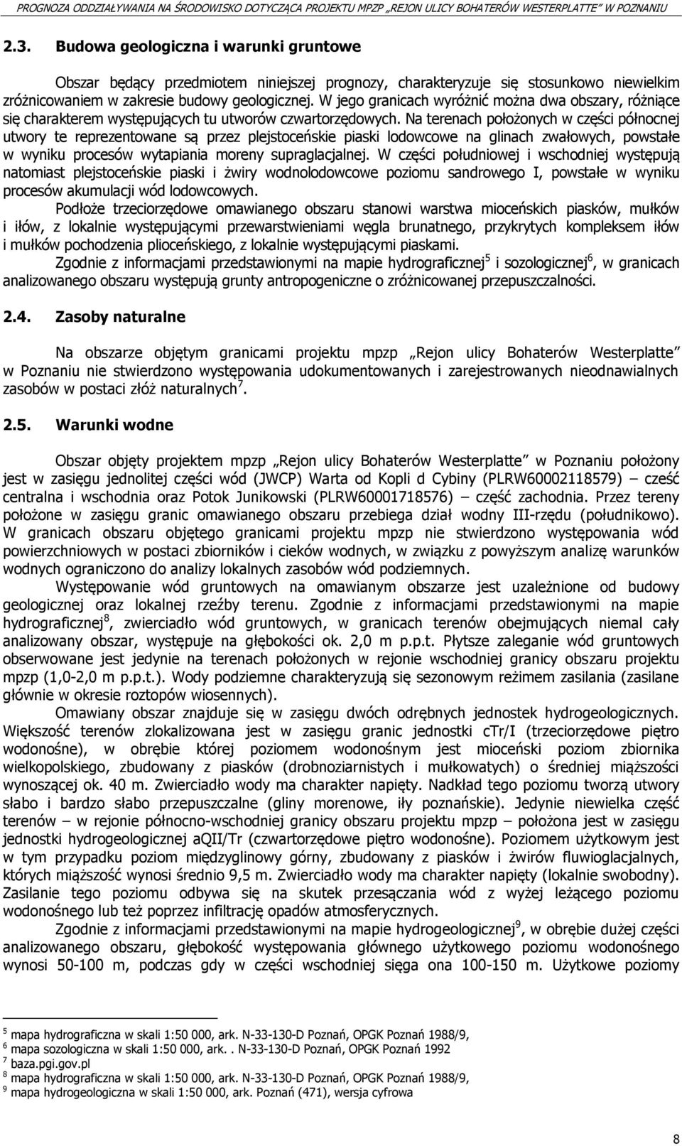 Na terenach położonych w części północnej utwory te reprezentowane są przez plejstoceńskie piaski lodowcowe na glinach zwałowych, powstałe w wyniku procesów wytapiania moreny supraglacjalnej.