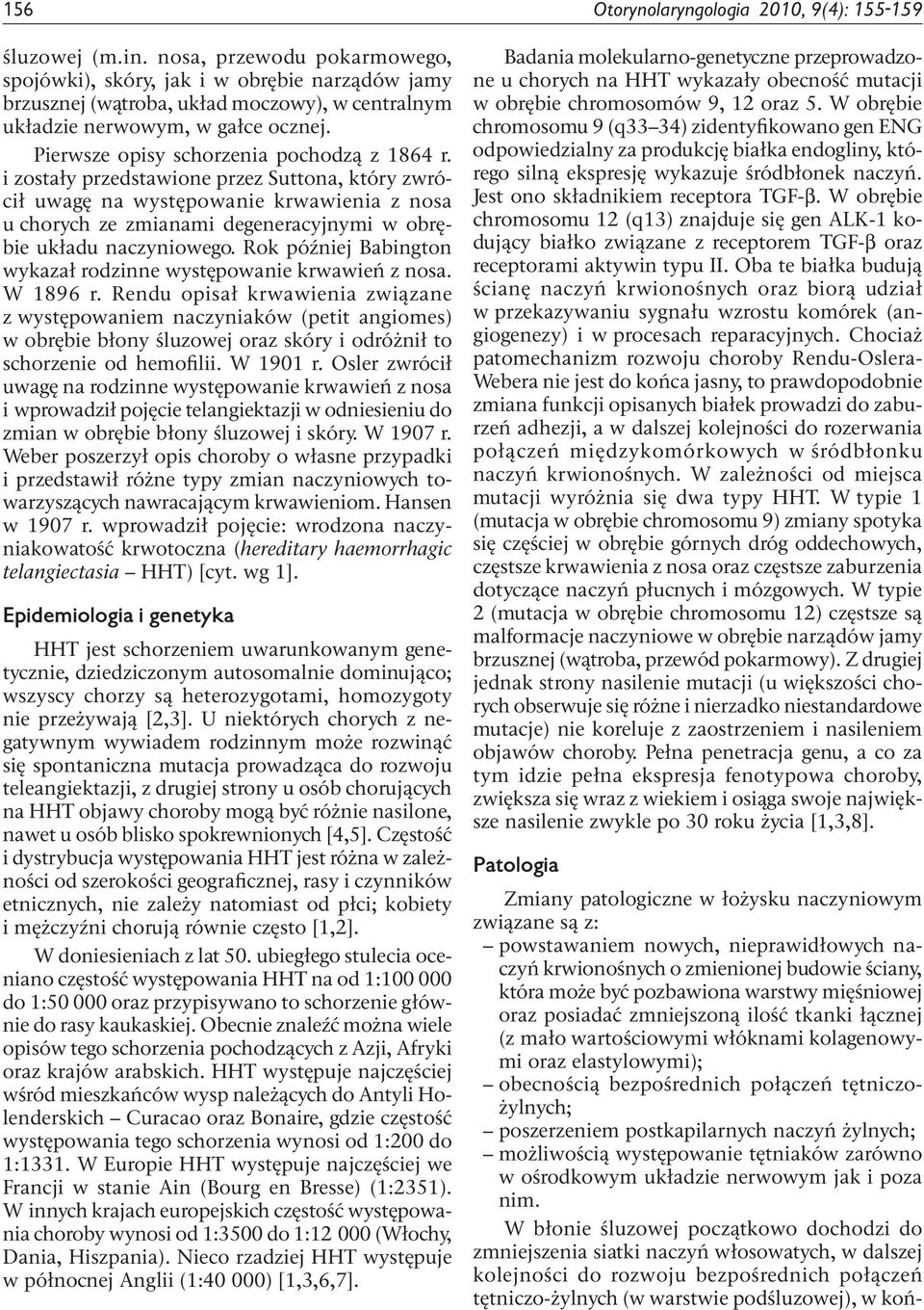 tętniczożylnych; poszerzeniem postkapilarnych naczyń żylnych; możliwością występowanie tętniaków zarówno w ośrodkowym układzie nerwowym jak i poza nim.