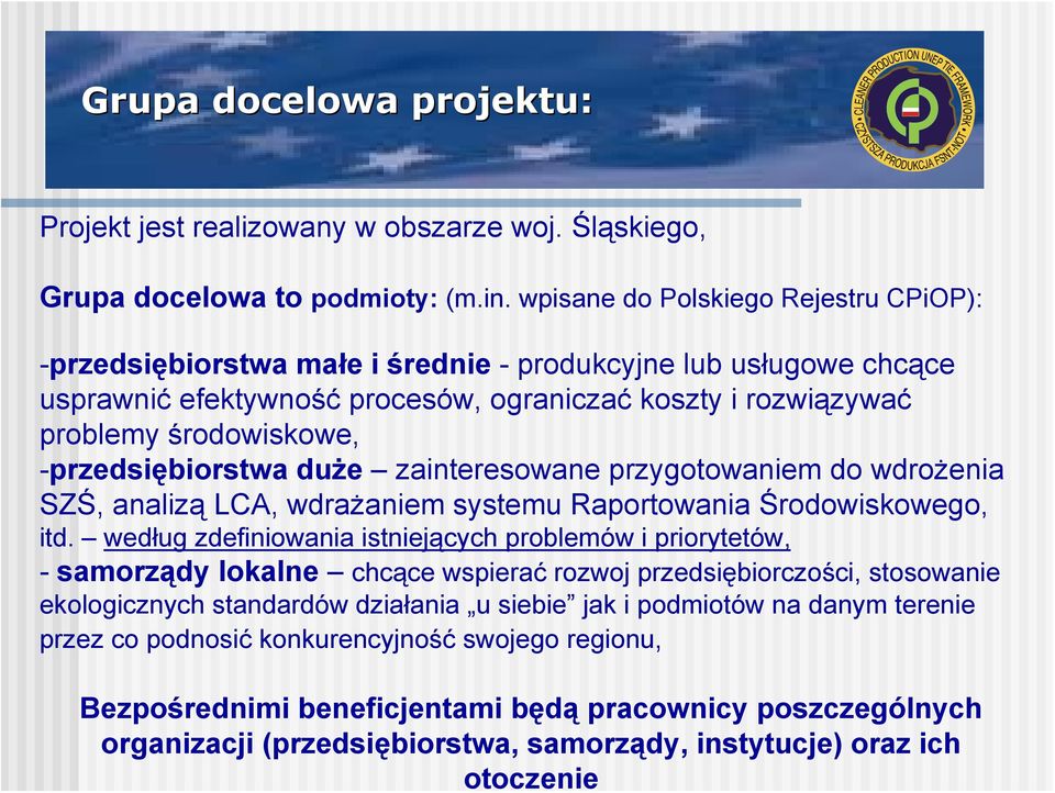 wpisane do Polskiego Rejestru CPiOP): -przedsiębiorstwa małe i średnie - produkcyjne lub usługowe chcące usprawnić efektywność procesów, ograniczać koszty i rozwiązywać problemy środowiskowe,