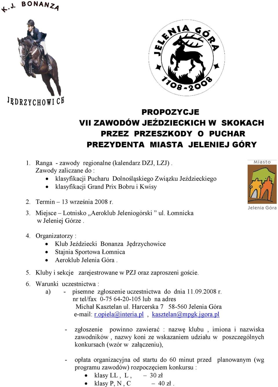 Łomnicka w Jeleniej Górze. 4. Organizatorzy : Klub Jeździecki Bonanza Jędrzychowice Stajnia Sportowa Łomnica Aeroklub Jelenia Góra. 5. Kluby i sekcje zarejestrowane w PZJ oraz zaproszeni goście. 6.