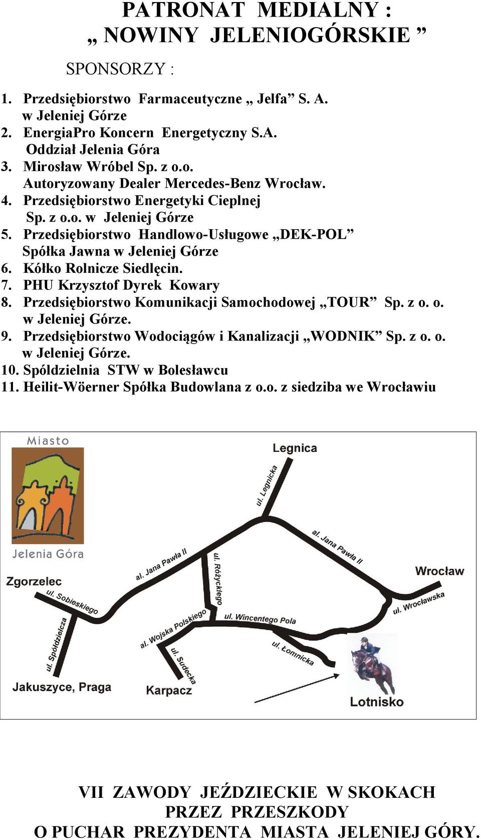 Przedsiębiorstwo Handlowo-Usługowe DEK-POL Spółka Jawna w Jeleniej Górze 6. Kółko Rolnicze Siedlęcin. 7. PHU Krzysztof Dyrek Kowary 8. Przedsiębiorstwo Komunikacji Samochodowej TOUR Sp. z o.