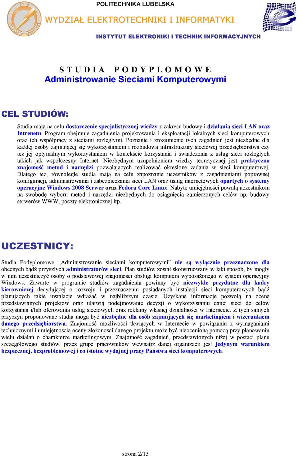 Poznanie i zrozumienie tych zagadnień jest niezbędne dla każdej osoby zajmującej się wykorzystaniem i rozbudową infrastruktury sieciowej przedsiębiorstwa czy też jej optymalnym wykorzystaniem w