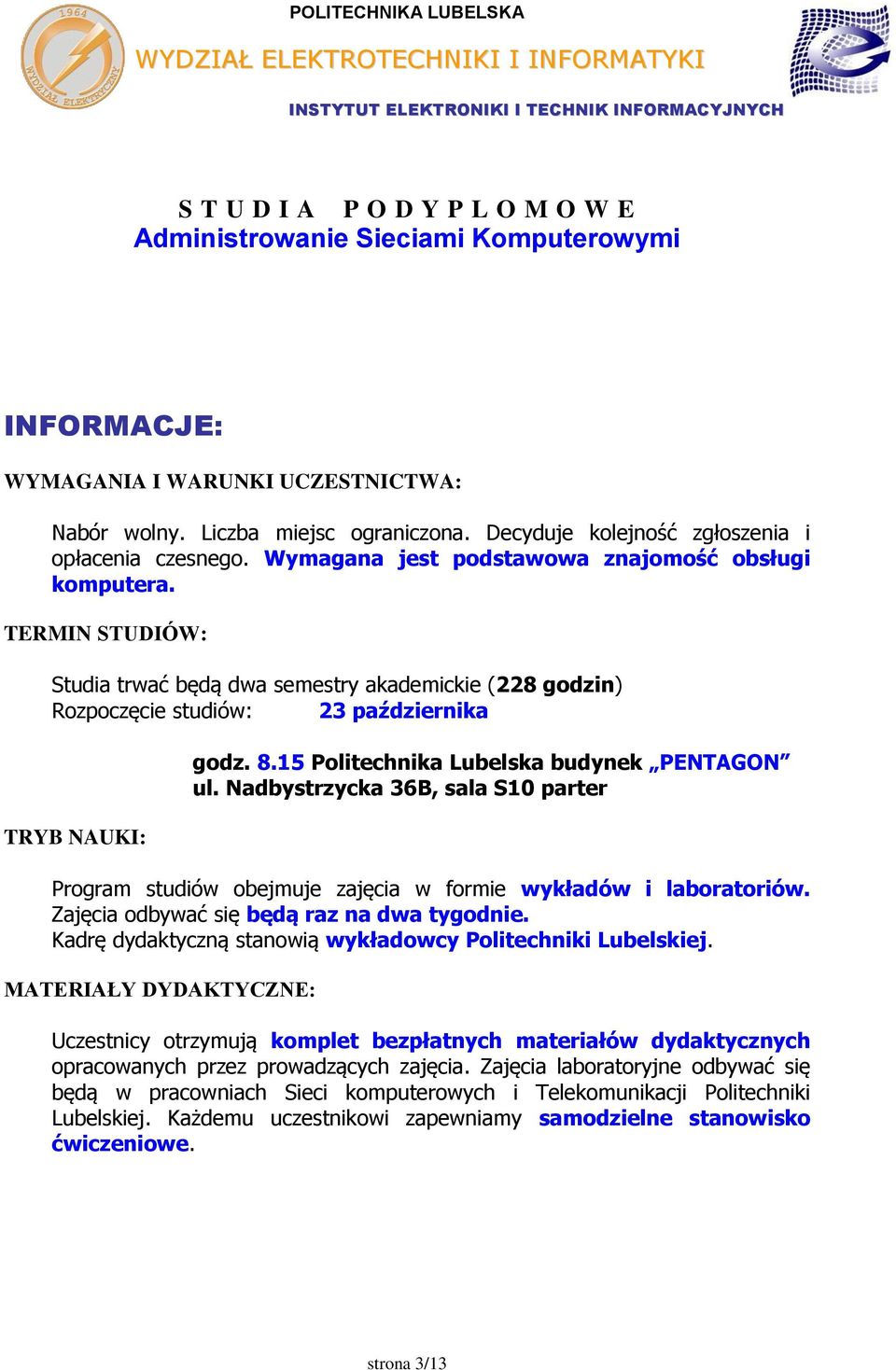 Nadbystrzycka 36B, sala S10 parter Program studiów obejmuje zajęcia w formie wykładów i laboratoriów. Zajęcia odbywać się będą raz na dwa tygodnie.