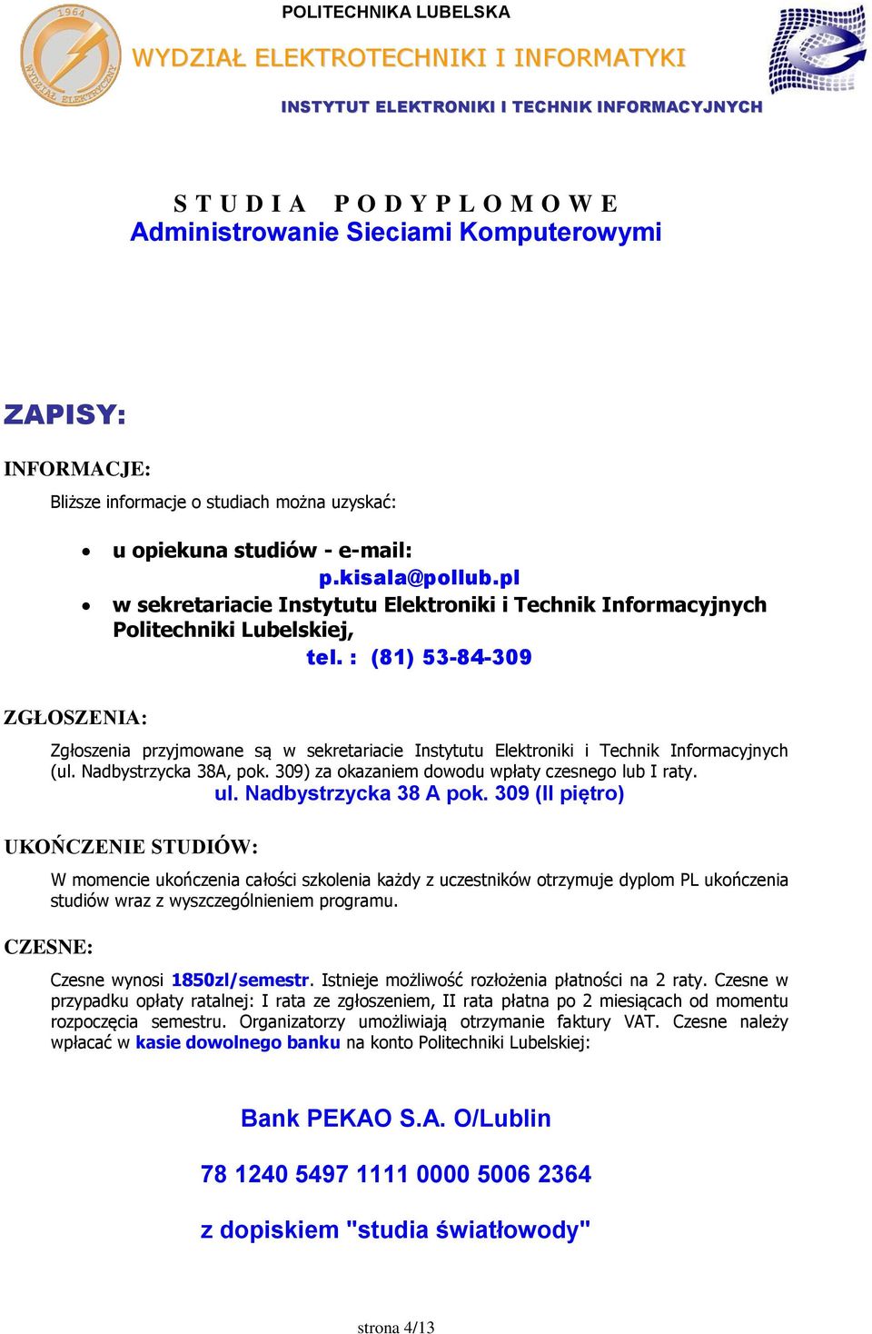 : (81) 53-84-309 ZGŁOSZENIA: Zgłoszenia przyjmowane są w sekretariacie Instytutu Elektroniki i Technik Informacyjnych (ul. Nadbystrzycka 38A, pok. 309) za okazaniem dowodu wpłaty czesnego lub I raty.