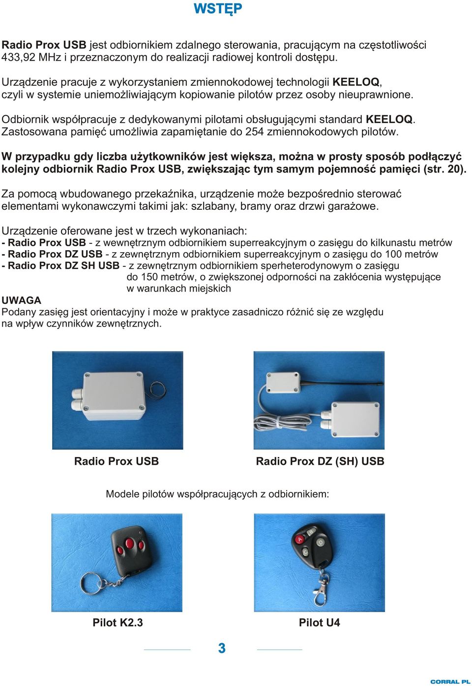 Odbiornik wspó³pracuje z dedykowanymi pilotami obs³uguj¹cymi standard KEELOQ. Zastosowana pamiêæ umo liwia zapamiêtanie do 254 zmiennokodowych pilotów.