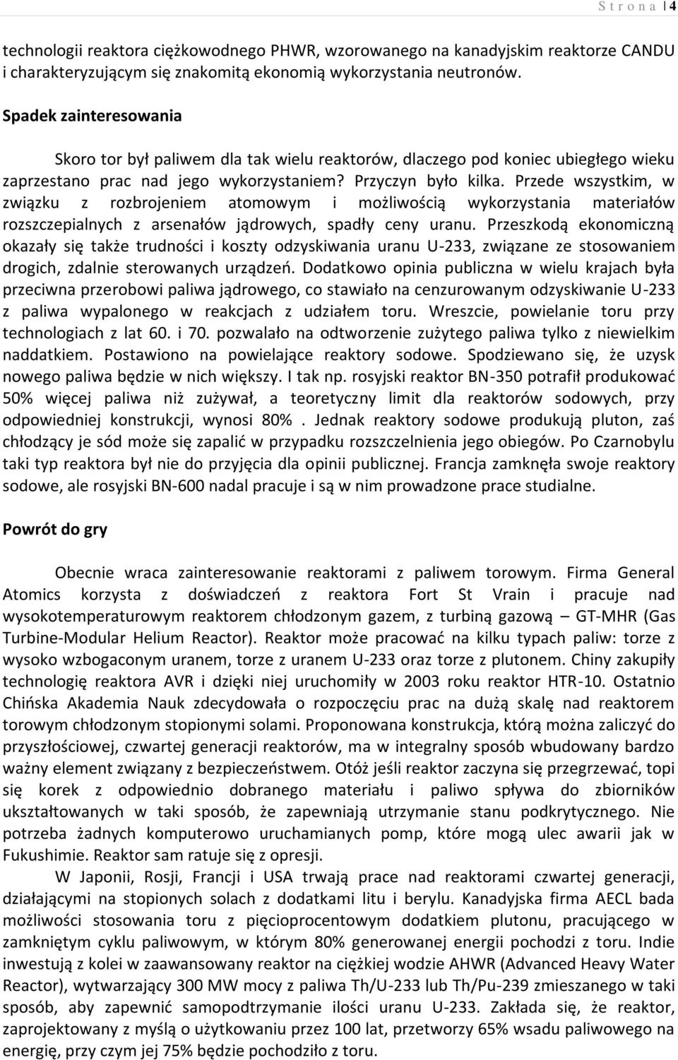 Przede wszystkim, w związku z rozbrojeniem atomowym i możliwością wykorzystania materiałów rozszczepialnych z arsenałów jądrowych, spadły ceny uranu.