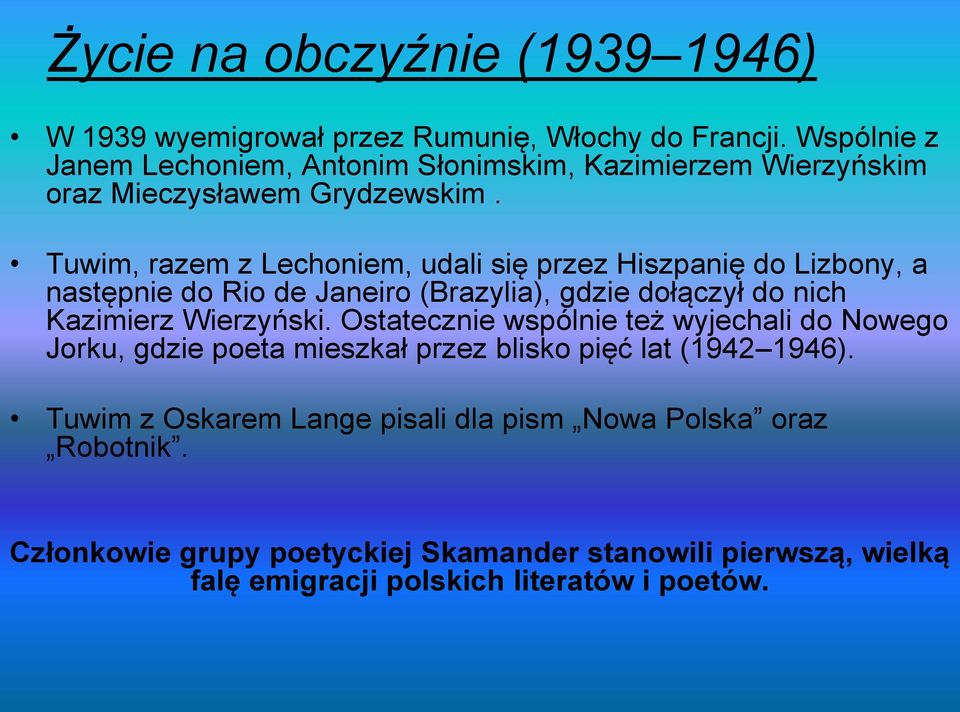 Tuwim, razem z Lechoniem, udali się przez Hiszpanię do Lizbony, a następnie do Rio de Janeiro (Brazylia), gdzie dołączył do nich Kazimierz Wierzyński.