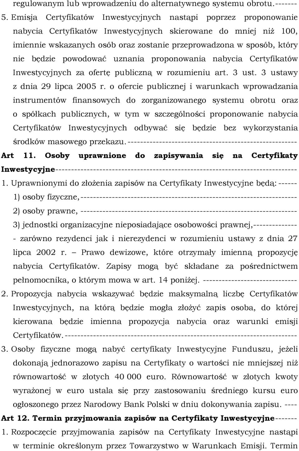 nie będzie powodować uznania proponowania nabycia Certyfikatów Inwestycyjnych za ofertę publiczną w rozumieniu art. 3 ust. 3 ustawy z dnia 29 lipca 2005 r.