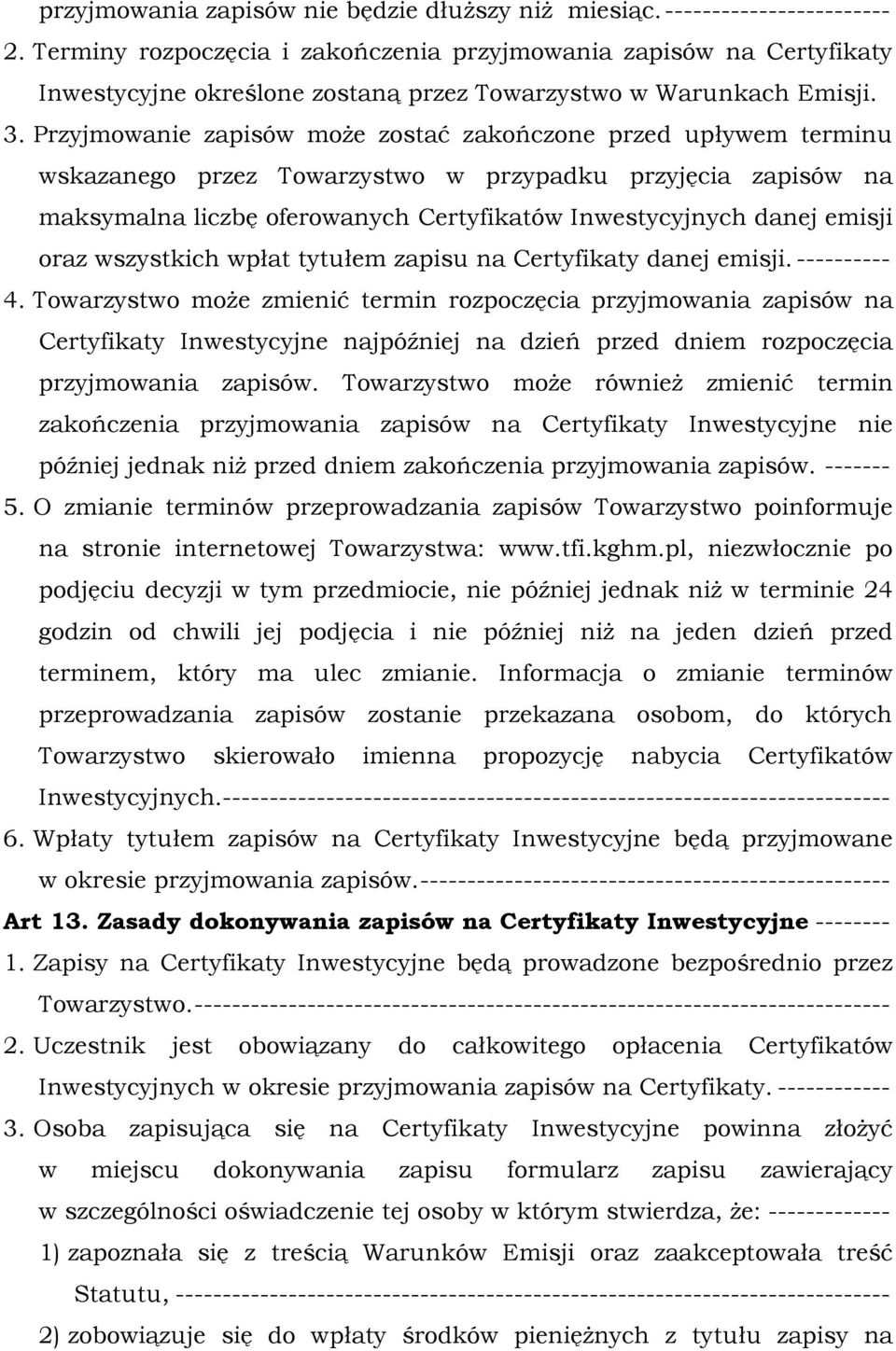 Przyjmowanie zapisów może zostać zakończone przed upływem terminu wskazanego przez Towarzystwo w przypadku przyjęcia zapisów na maksymalna liczbę oferowanych Certyfikatów Inwestycyjnych danej emisji