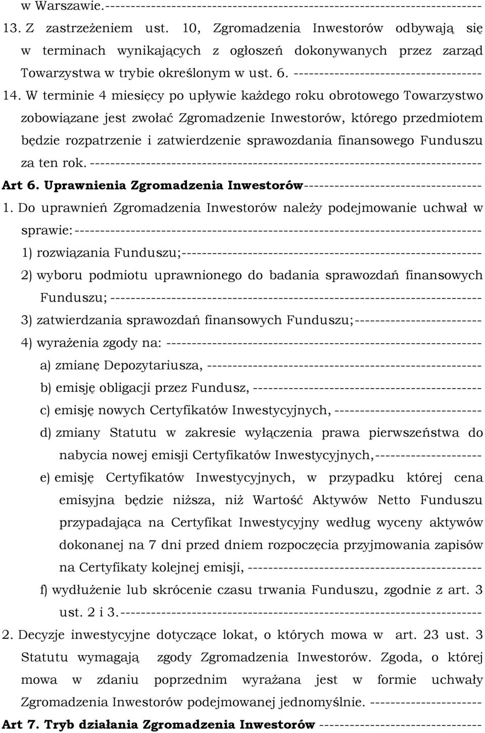 W terminie 4 miesięcy po upływie każdego roku obrotowego Towarzystwo zobowiązane jest zwołać Zgromadzenie Inwestorów, którego przedmiotem będzie rozpatrzenie i zatwierdzenie sprawozdania finansowego