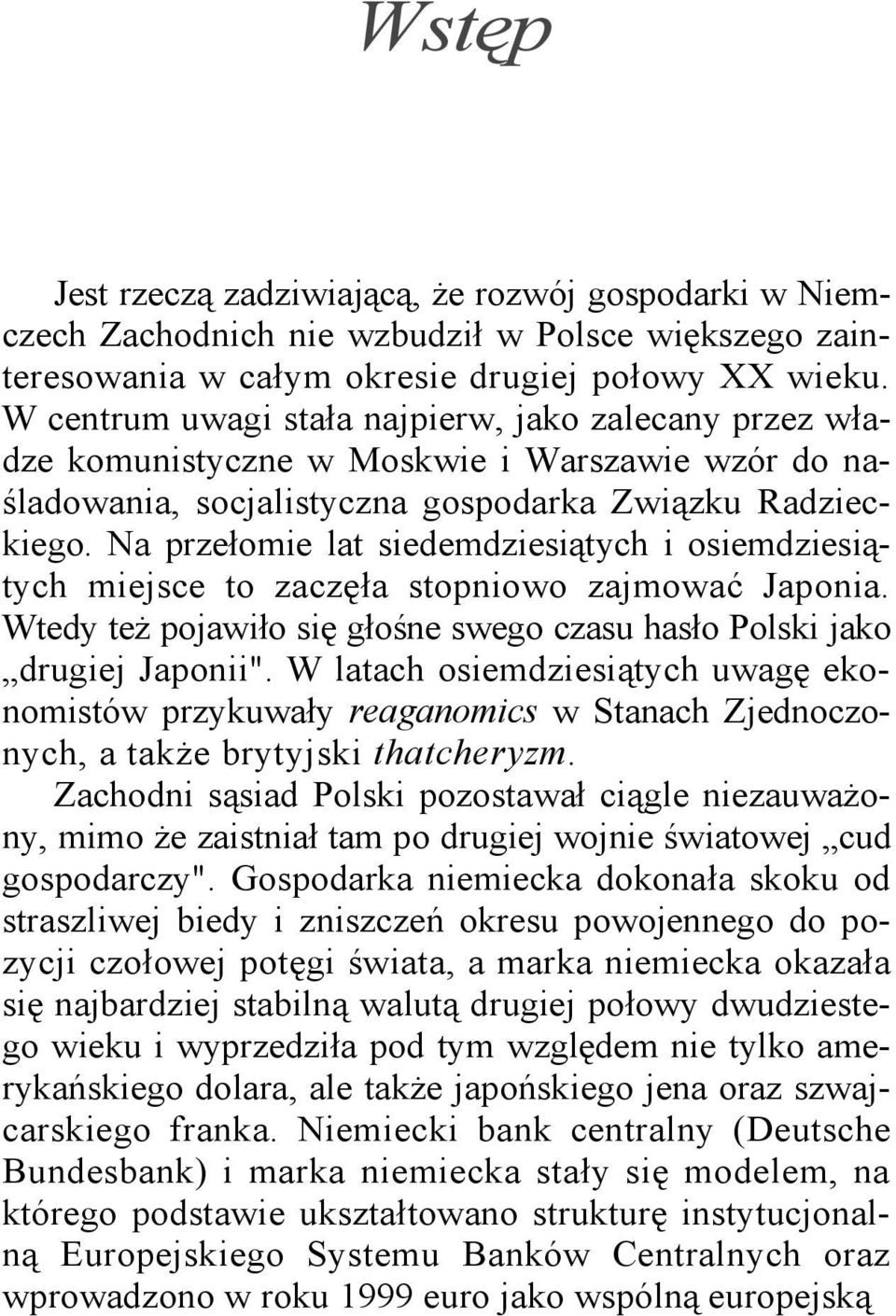 Na przełomie lat siedemdziesiątych i osiemdziesiątych miejsce to zaczęła stopniowo zajmować Japonia. Wtedy też pojawiło się głośne swego czasu hasło Polski jako drugiej Japonii".