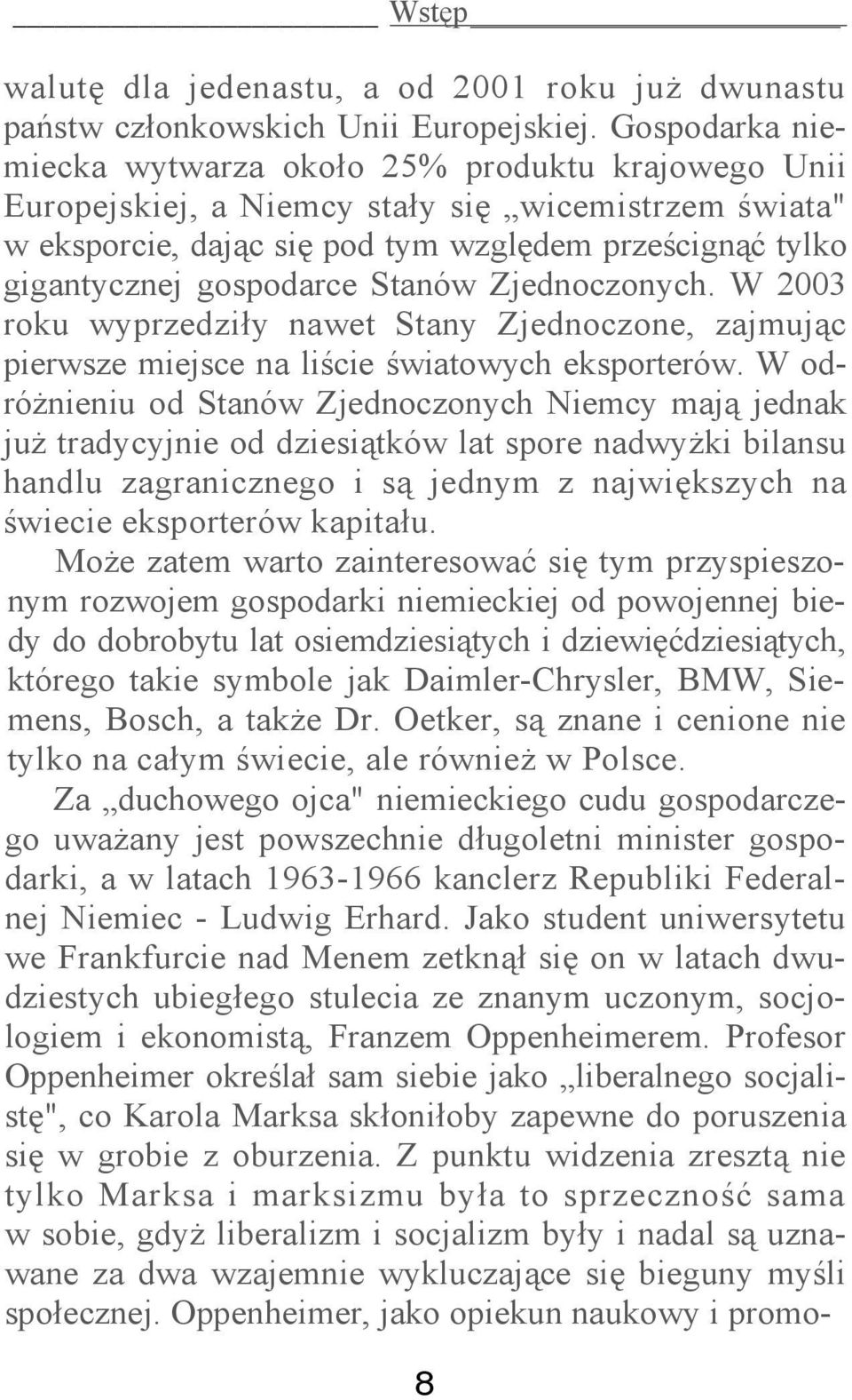 Stanów Zjednoczonych. W 2003 roku wyprzedziły nawet Stany Zjednoczone, zajmując pierwsze miejsce na liście światowych eksporterów.