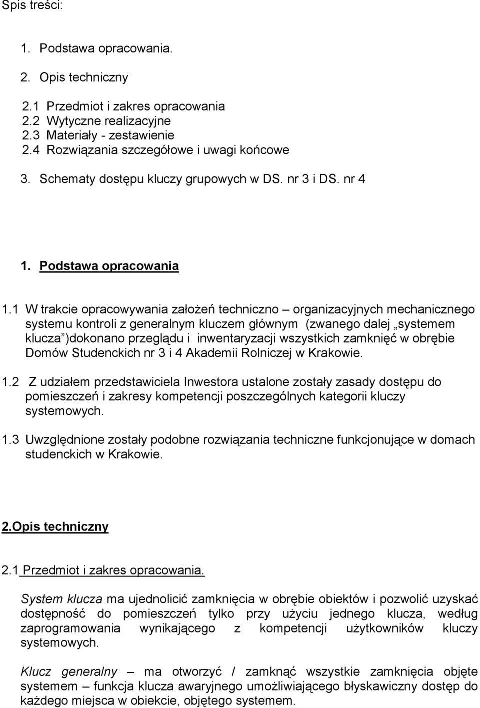 1 W trakcie opracowywania załoŝeń techniczno organizacyjnych mechanicznego systemu kontroli z generalnym kluczem głównym (zwanego dalej systemem klucza )dokonano przeglądu i inwentaryzacji wszystkich