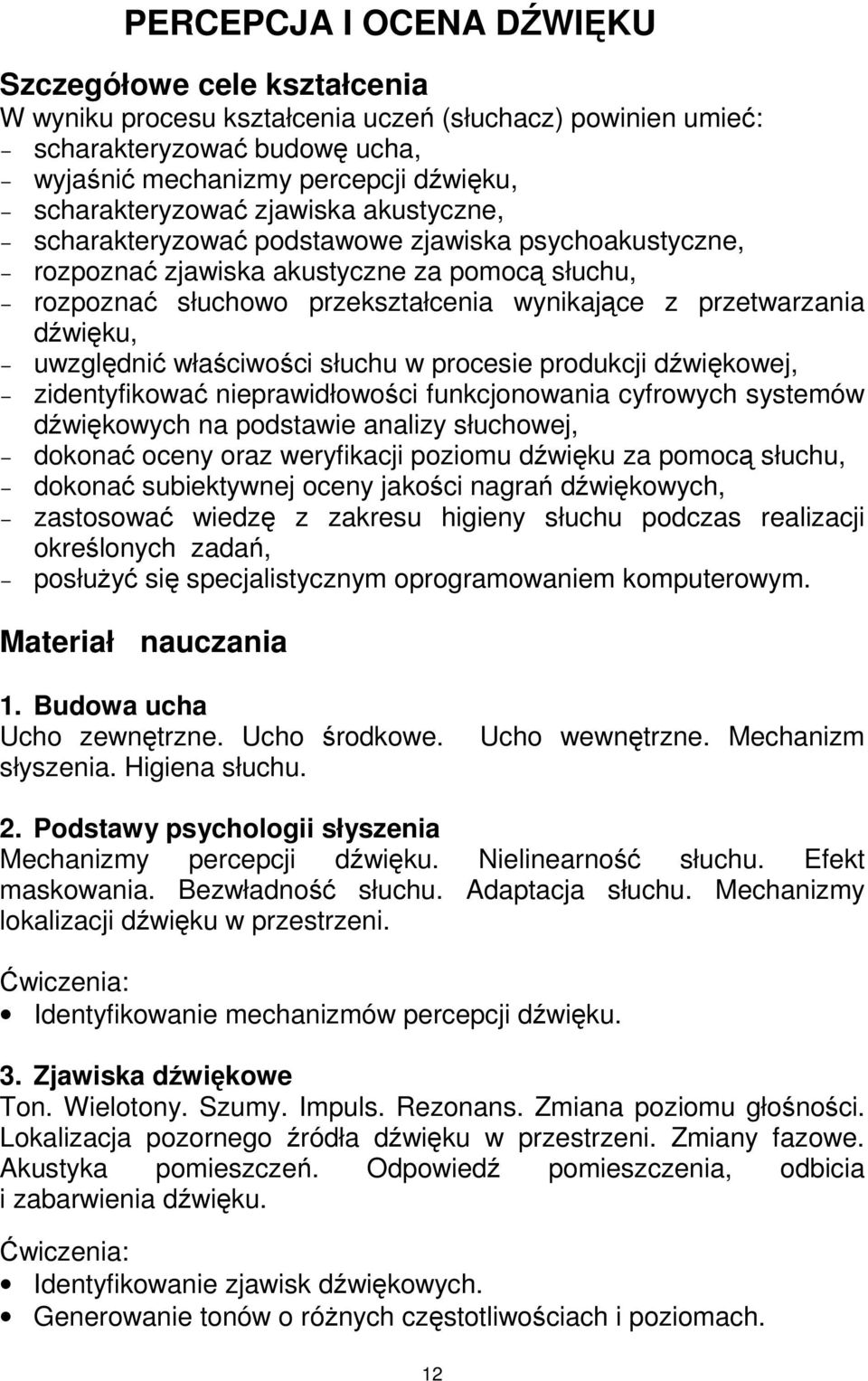 przetwarzania dźwięku, uwzględnić właściwości słuchu w procesie produkcji dźwiękowej, zidentyfikować nieprawidłowości funkcjonowania cyfrowych systemów dźwiękowych na podstawie analizy słuchowej,