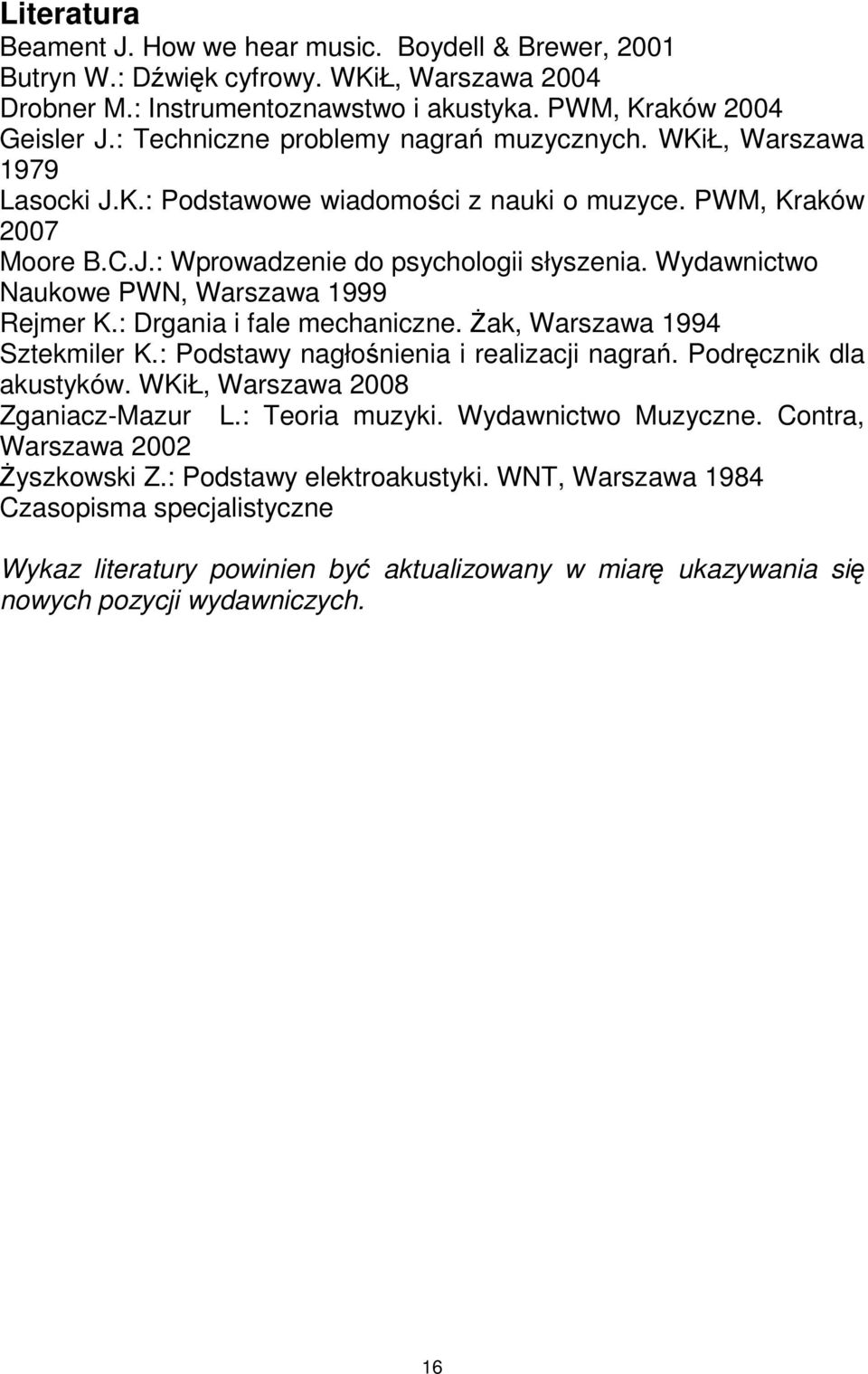 Wydawnictwo Naukowe PWN, Warszawa 1999 Rejmer K.: Drgania i fale mechaniczne. śak, Warszawa 1994 Sztekmiler K.: Podstawy nagłośnienia i realizacji nagrań. Podręcznik dla akustyków.