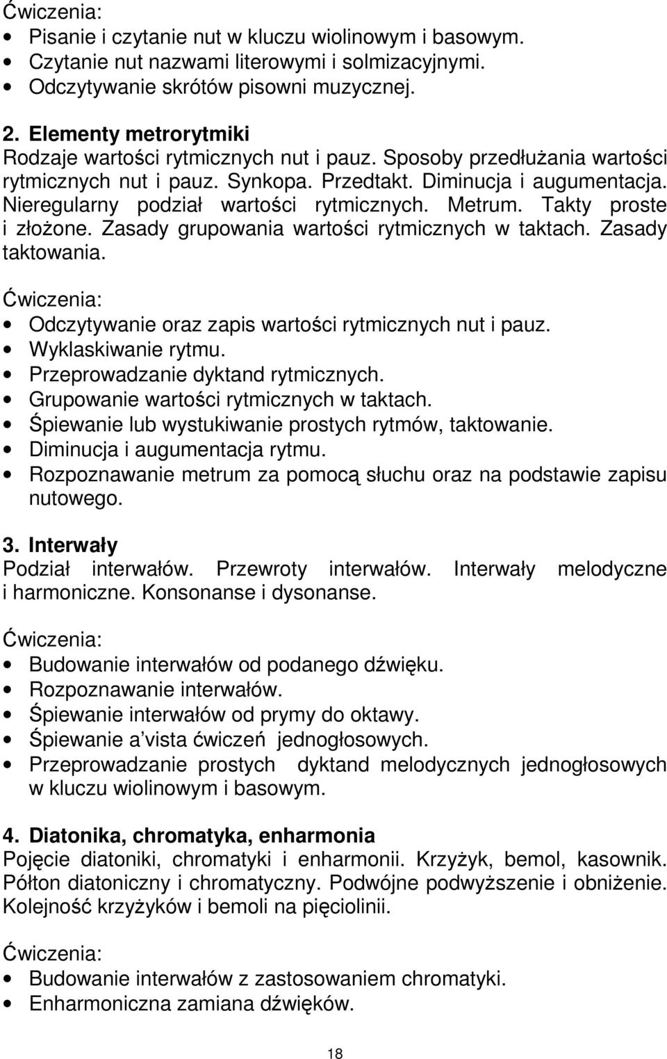 Nieregularny podział wartości rytmicznych. Metrum. Takty proste i złoŝone. Zasady grupowania wartości rytmicznych w taktach. Zasady taktowania. Odczytywanie oraz zapis wartości rytmicznych nut i pauz.