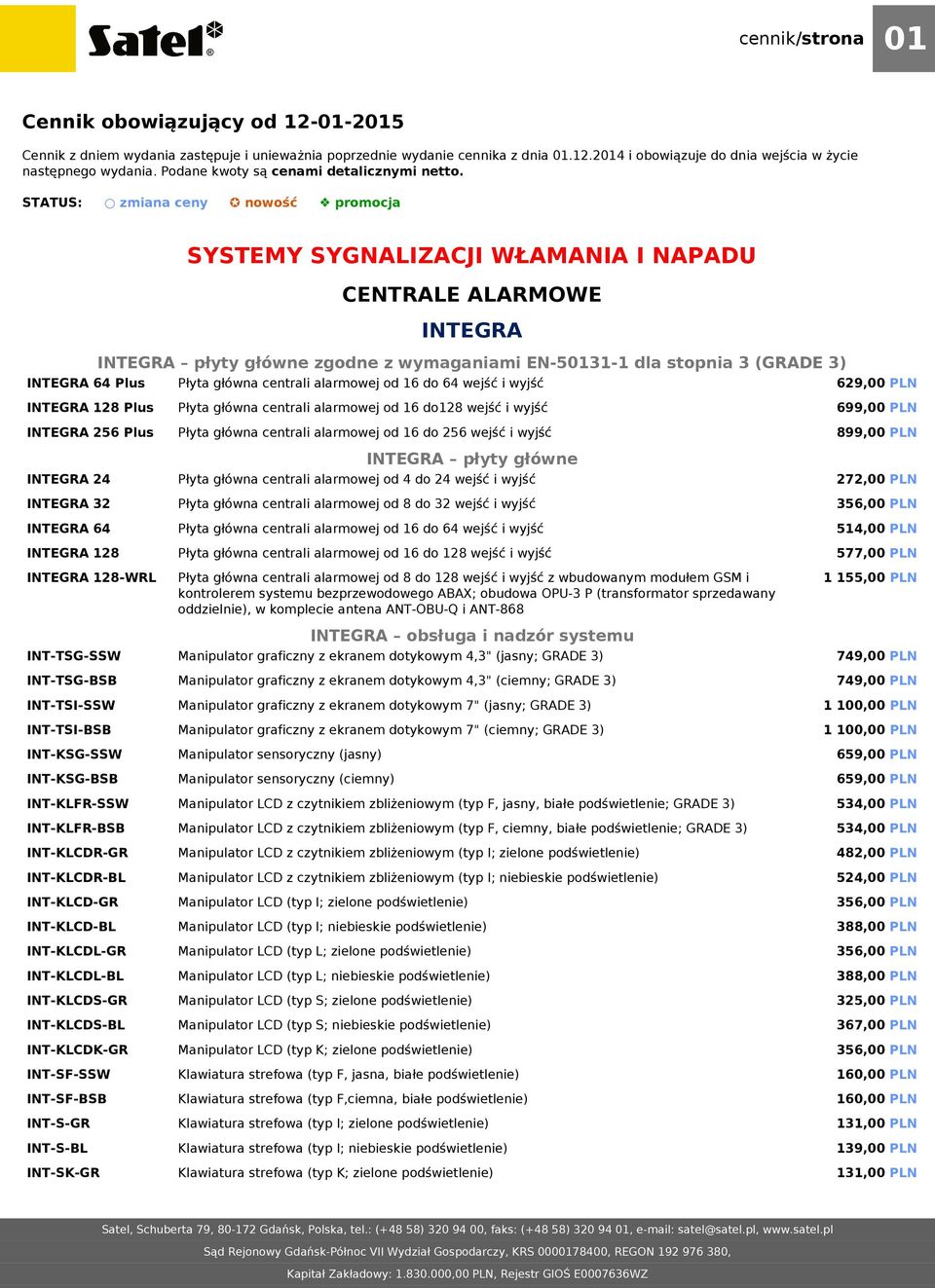 STATUS: zmiana ceny nowość promocja SYSTEMY SYGNALIZACJI WŁAMANIA I NAPADU CENTRALE ALARMOWE INTEGRA INTEGRA płyty główne zgodne z wymaganiami EN-50131-1 dla stopnia 3 (GRADE 3) INTEGRA 64 Plus Płyta