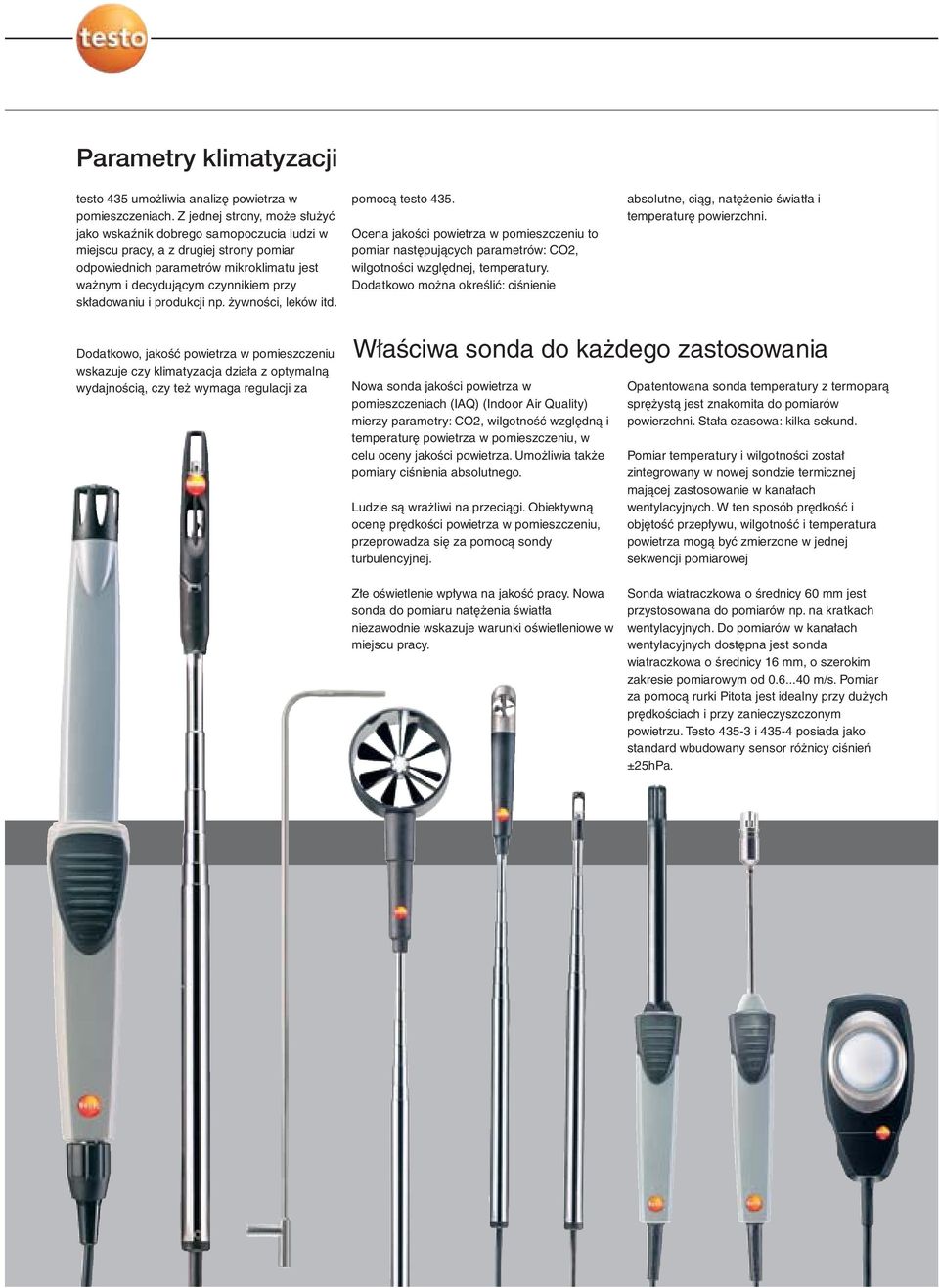 składowaniu i produkcji np. żywności, leków itd. pomocą testo 435. Ocena jakości powietrza w pomieszczeniu to pomiar następujących parametrów: CO2, wilgotności względnej, temperatury.