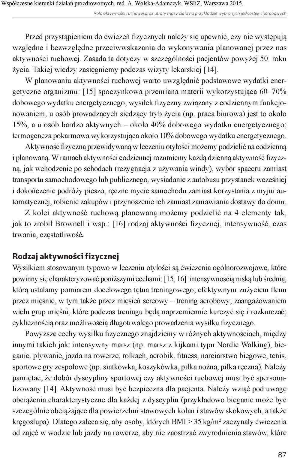 W planowaniu aktywności ruchowej warto uwzględnić podstawowe wydatki energetyczne organizmu: [15] spoczynkowa przemiana materii wykorzystująca 60 70% dobowego wydatku energetycznego; wysiłek fizyczny