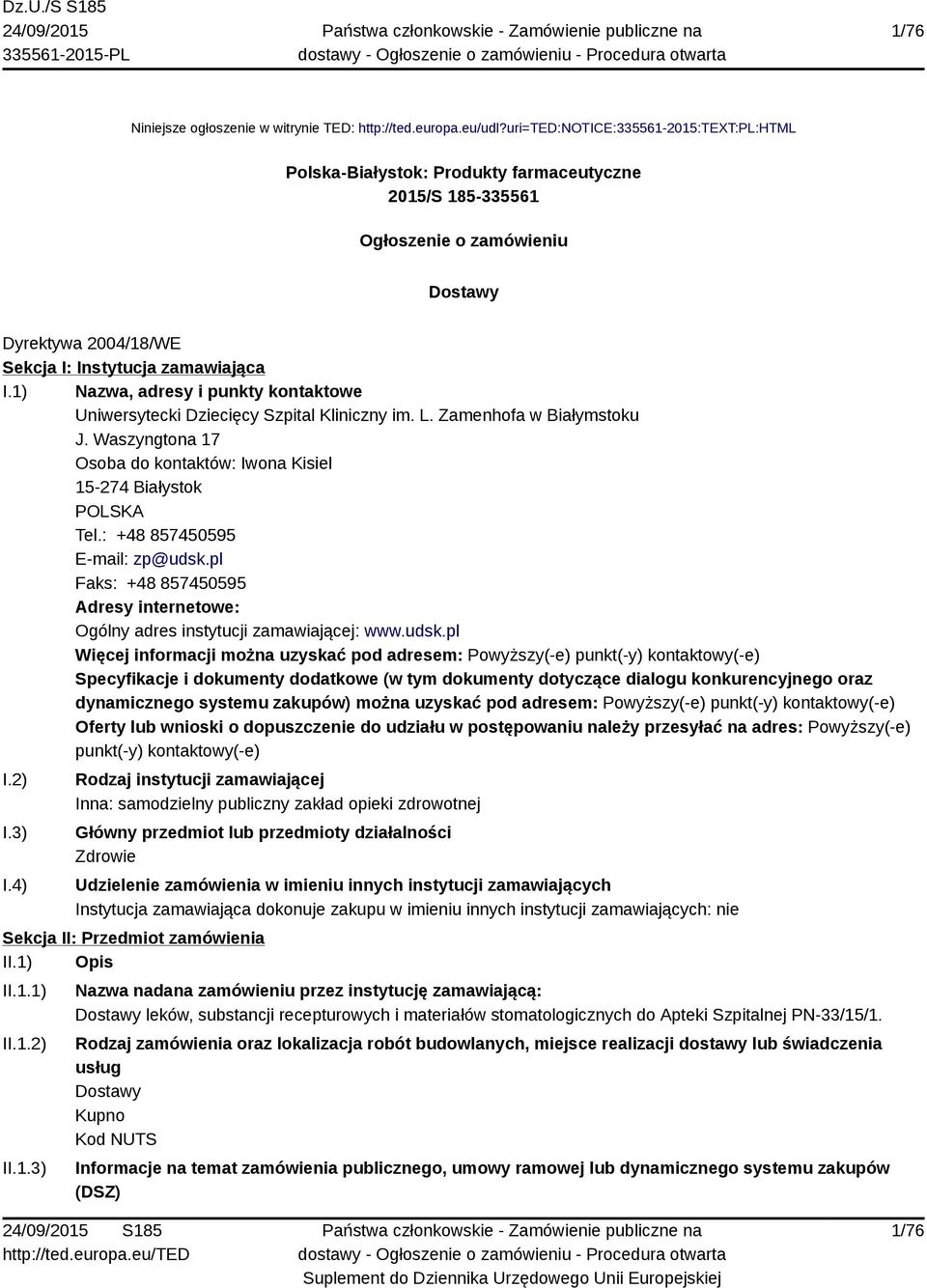 1) Nazwa, adresy i punkty kontaktowe Uniwersytecki Dziecięcy Szpital Kliniczny im. L. Zamenhofa w Białymstoku J. Waszyngtona 17 Osoba do kontaktów: Iwona Kisiel 15-274 Białystok POLSKA Tel.