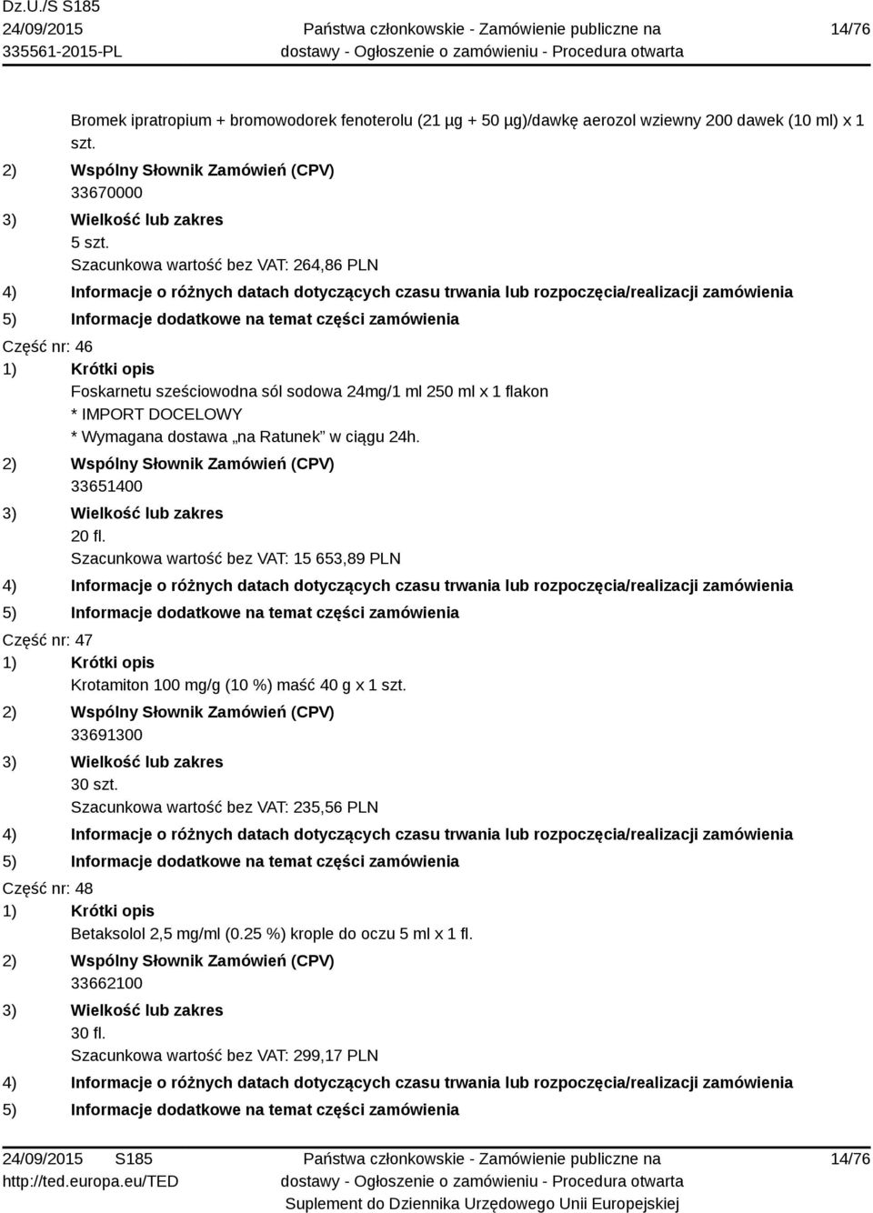 na Ratunek w ciągu 24h. 33651400 20 fl. Szacunkowa wartość bez VAT: 15 653,89 PLN Część nr: 47 Krotamiton 100 mg/g (10 %) maść 40 g x 1 szt.