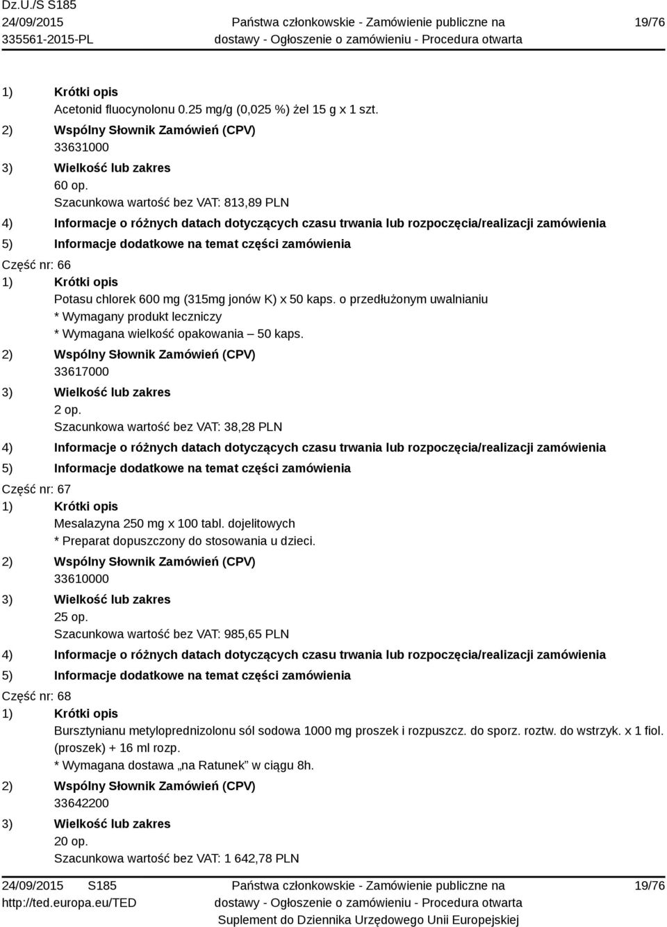 Szacunkowa wartość bez VAT: 38,28 PLN Część nr: 67 Mesalazyna 250 mg x 100 tabl. dojelitowych * Preparat dopuszczony do stosowania u dzieci. 33610000 25 op.