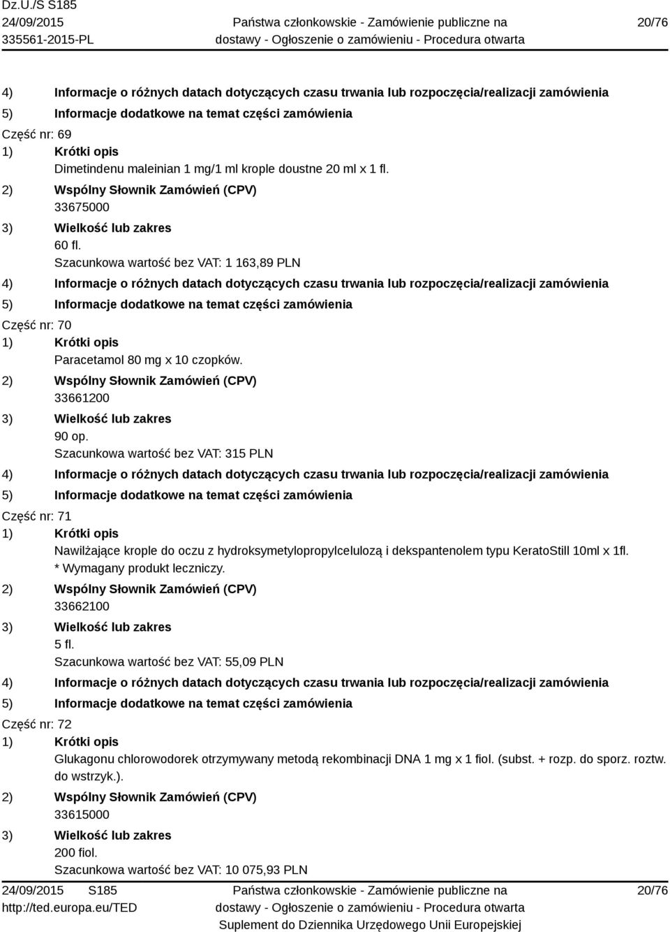 Szacunkowa wartość bez VAT: 315 PLN Część nr: 71 Nawilżające krople do oczu z hydroksymetylopropylcelulozą i dekspantenolem typu KeratoStill 10ml x 1fl.