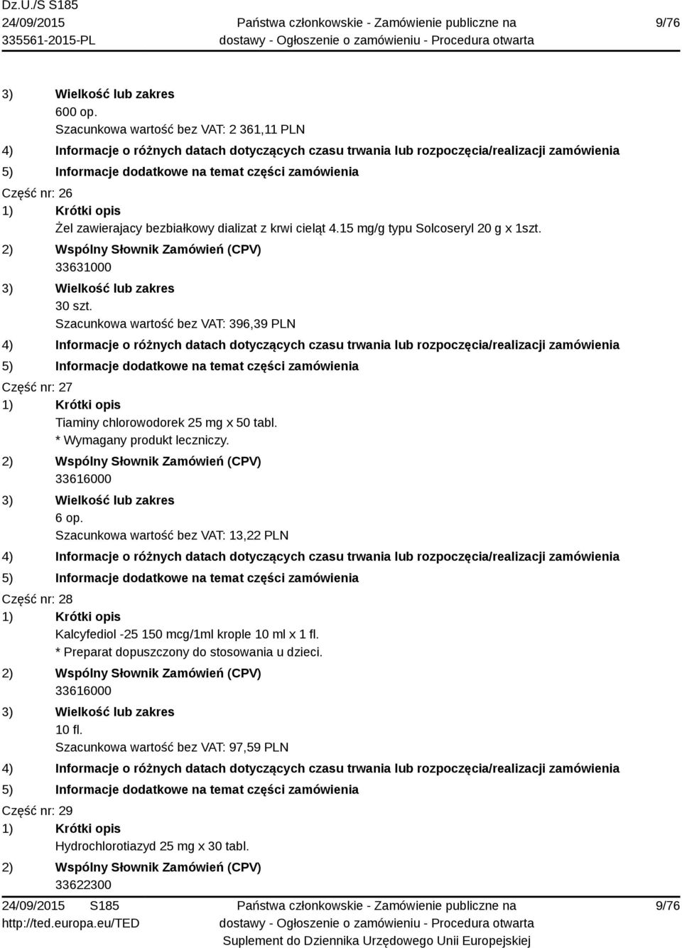 Szacunkowa wartość bez VAT: 396,39 PLN Część nr: 27 Tiaminy chlorowodorek 25 mg x 50 tabl. * Wymagany produkt leczniczy. 33616000 6 op.