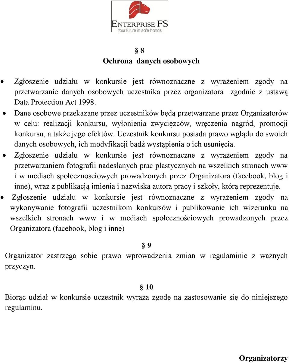 Uczestnik konkursu posiada prawo wglądu do swoich danych osobowych, ich modyfikacji bądź wystąpienia o ich usunięcia.