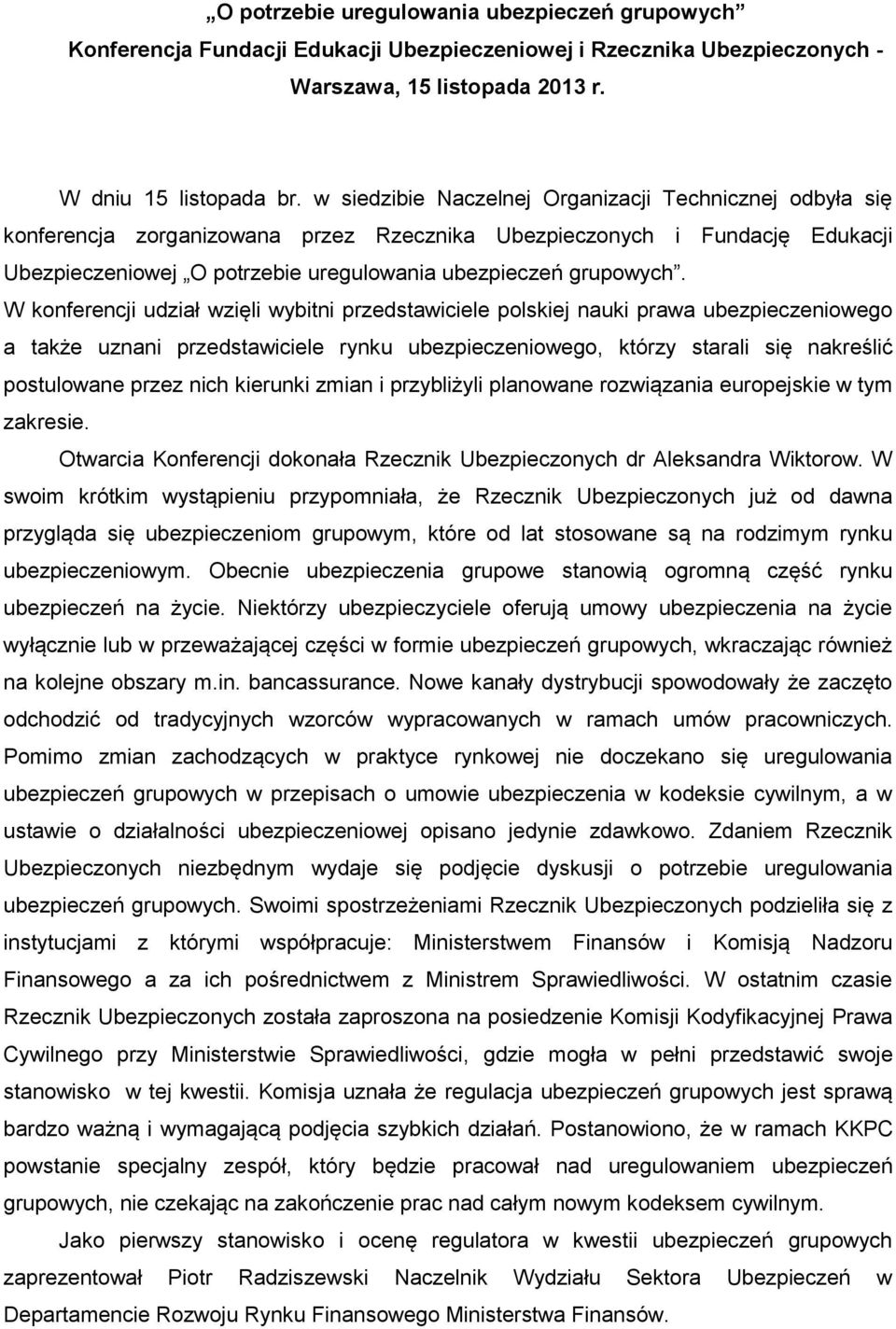 W konferencji udział wzięli wybitni przedstawiciele polskiej nauki prawa ubezpieczeniowego a także uznani przedstawiciele rynku ubezpieczeniowego, którzy starali się nakreślić postulowane przez nich