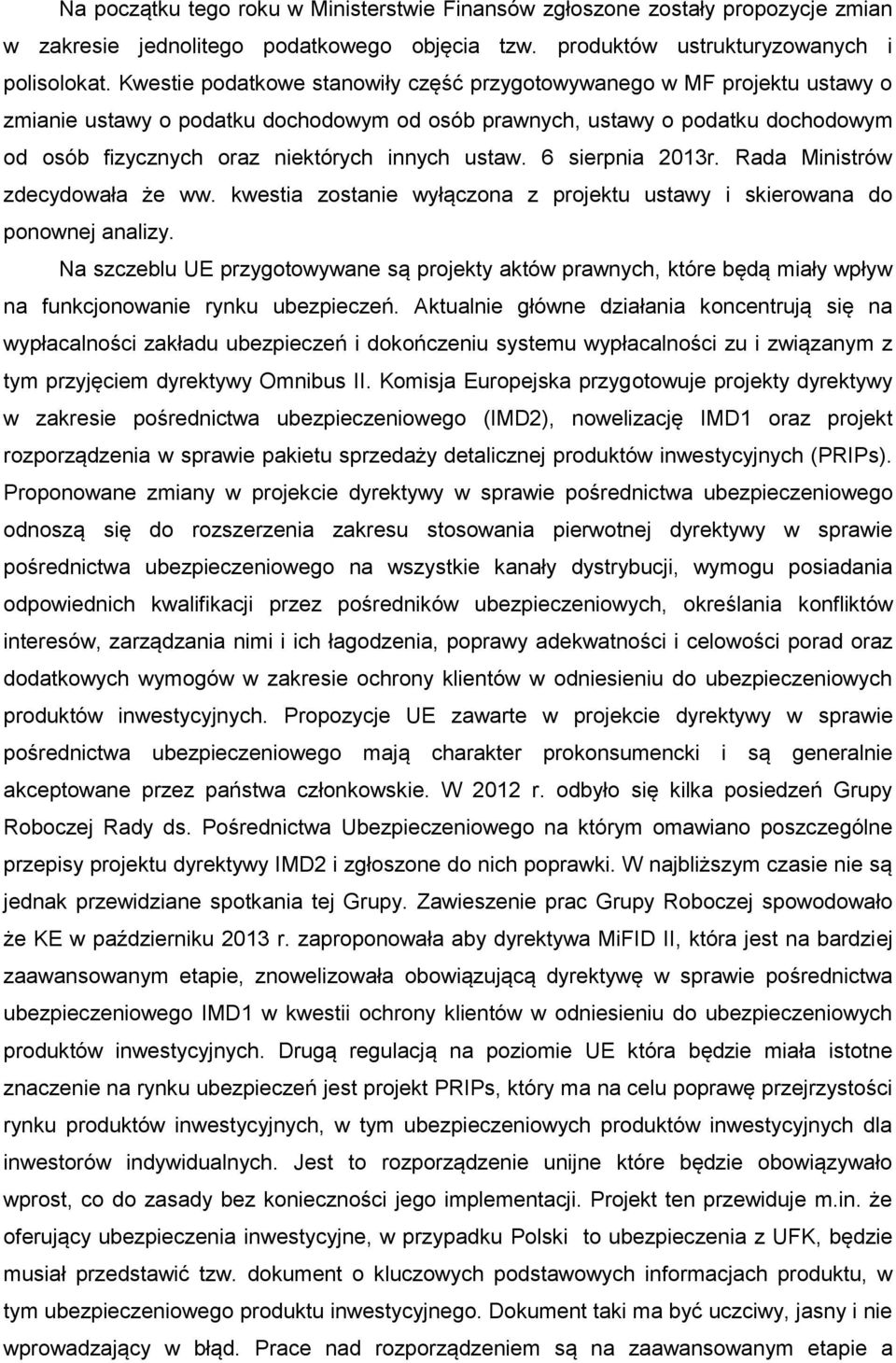 ustaw. 6 sierpnia 2013r. Rada Ministrów zdecydowała że ww. kwestia zostanie wyłączona z projektu ustawy i skierowana do ponownej analizy.