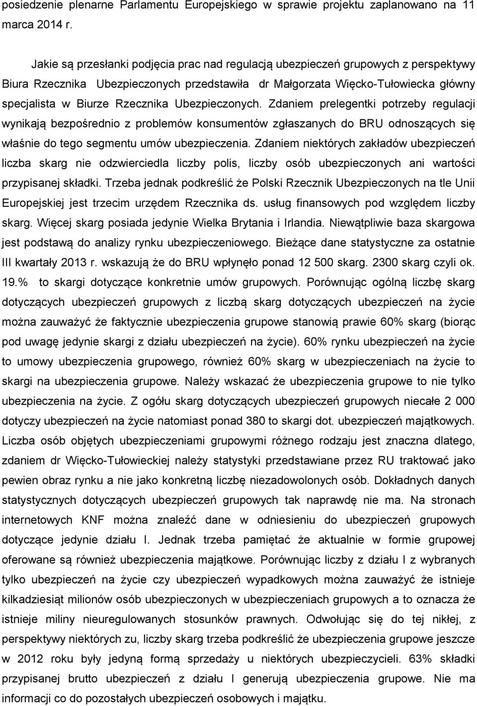 Ubezpieczonych. Zdaniem prelegentki potrzeby regulacji wynikają bezpośrednio z problemów konsumentów zgłaszanych do BRU odnoszących się właśnie do tego segmentu umów ubezpieczenia.