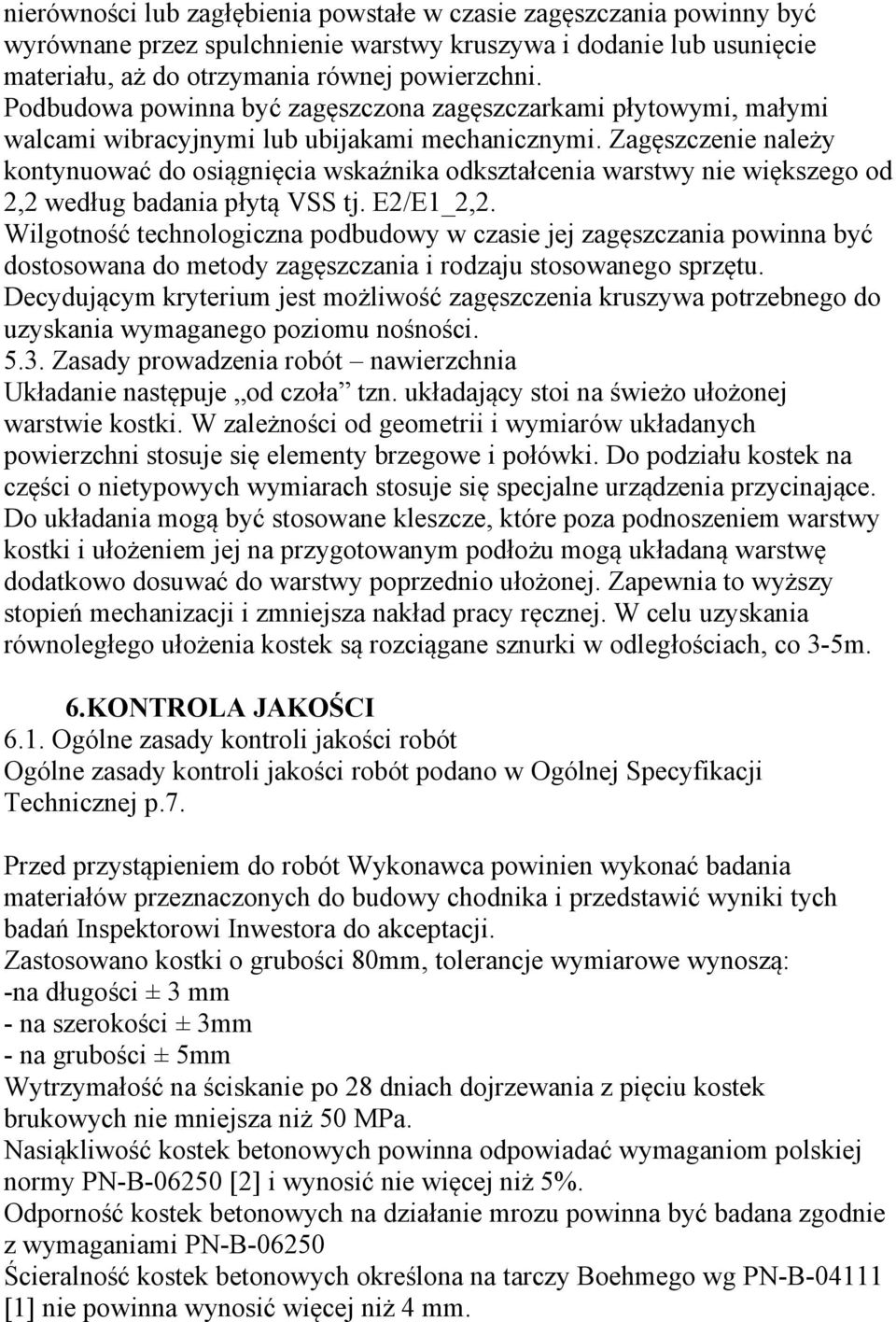 Zagęszczenie należy kontynuować do osiągnięcia wskaźnika odkształcenia warstwy nie większego od 2,2 według badania płytą VSS tj. E2/E1_2,2.