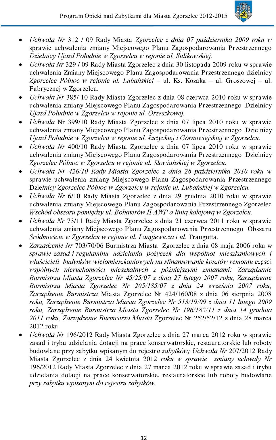 Uchwała Nr 329 / 09 Rady Miasta Zgorzelec z dnia 30 listopada 2009 roku w sprawie uchwalenia Zmiany Miejscowego Planu Zagospodarowania Przestrzennego dzielnicy Zgorzelec Północ w rejonie ul.